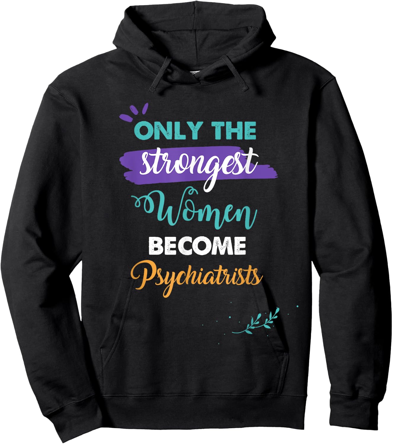 Only the Strongest Women Become Psychiatrists Gift Hoodie - Hoodie | Black