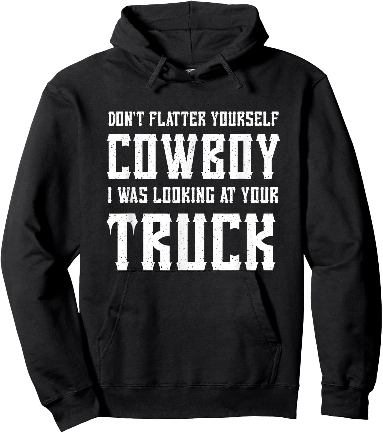 Don't Flatter Yourself Cowboy I Was Looking at Your Truck Hoodie - Hoodie | Black