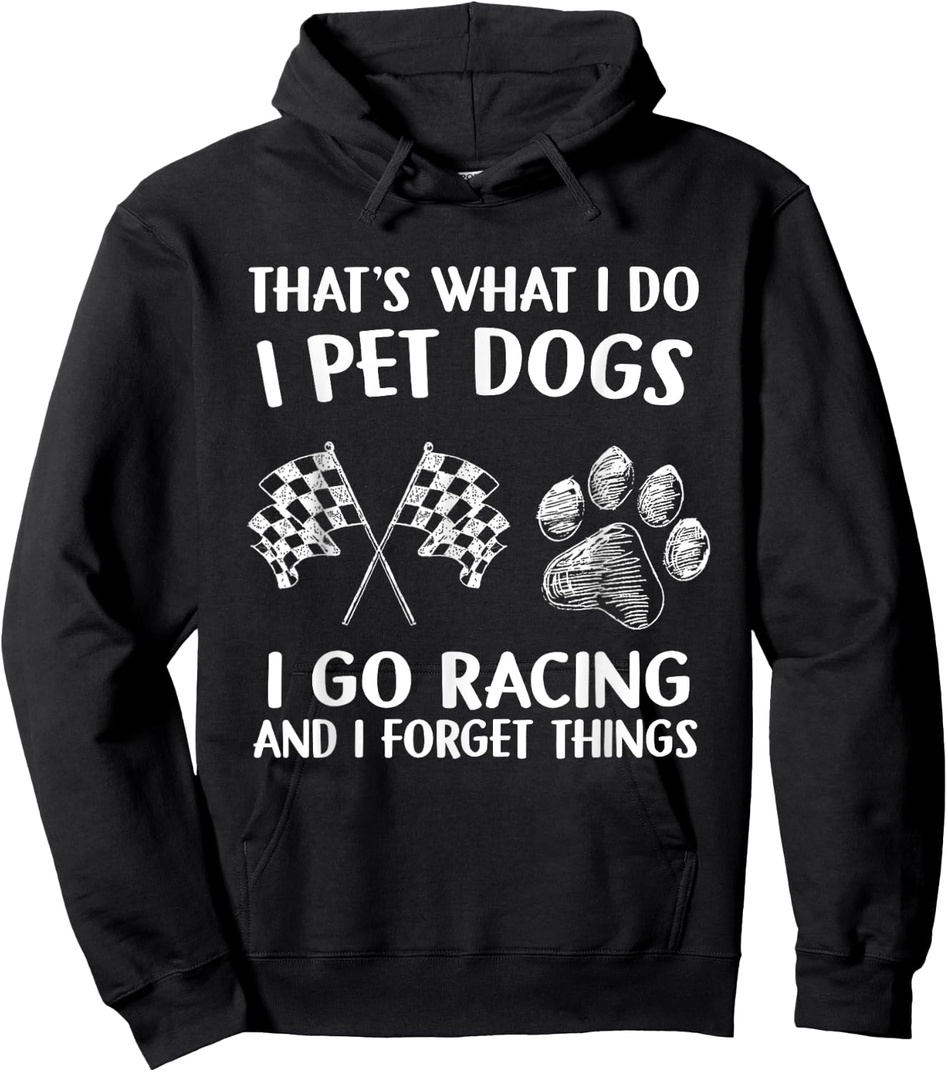 That's What I Do I Pet Dogs I go Racing And I Forget Things Hoodie - Hoodie | Black