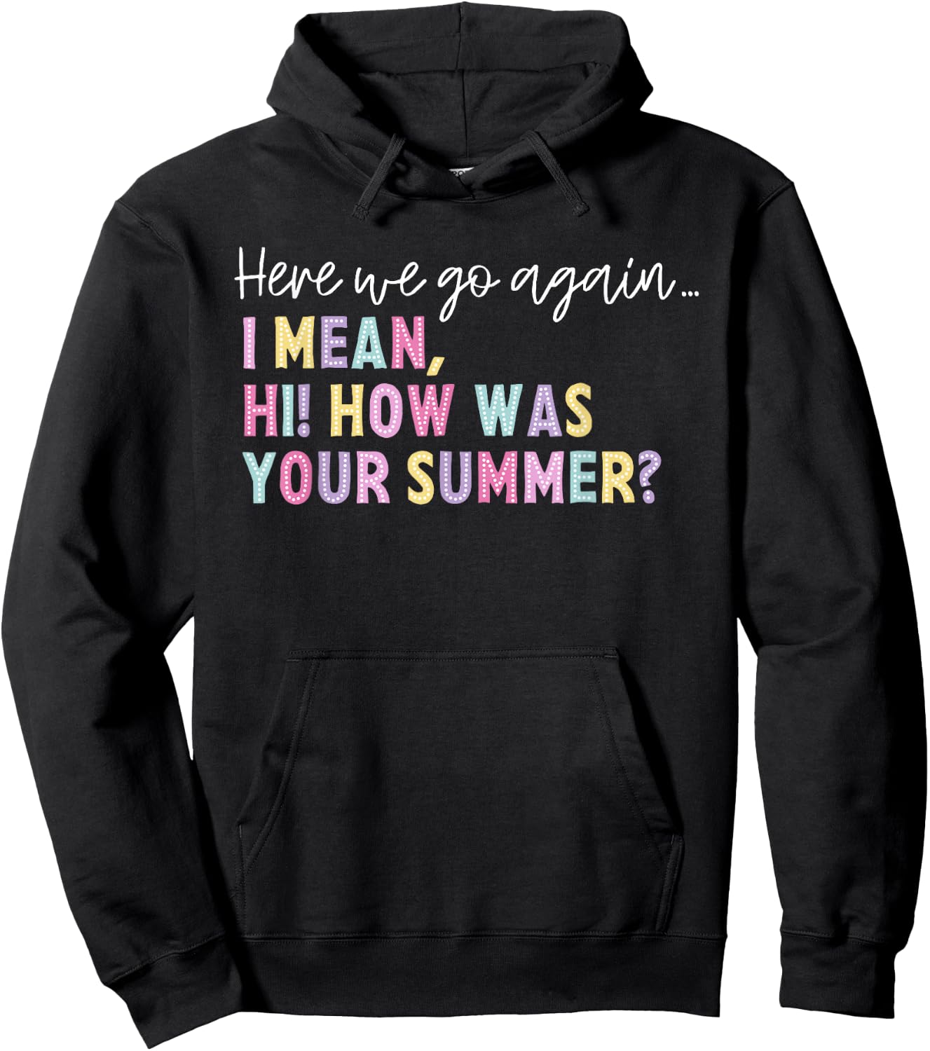 Here We Go Again I Mean Hi How Was Your Summer Men Women Hoodie - Hoodie | Black