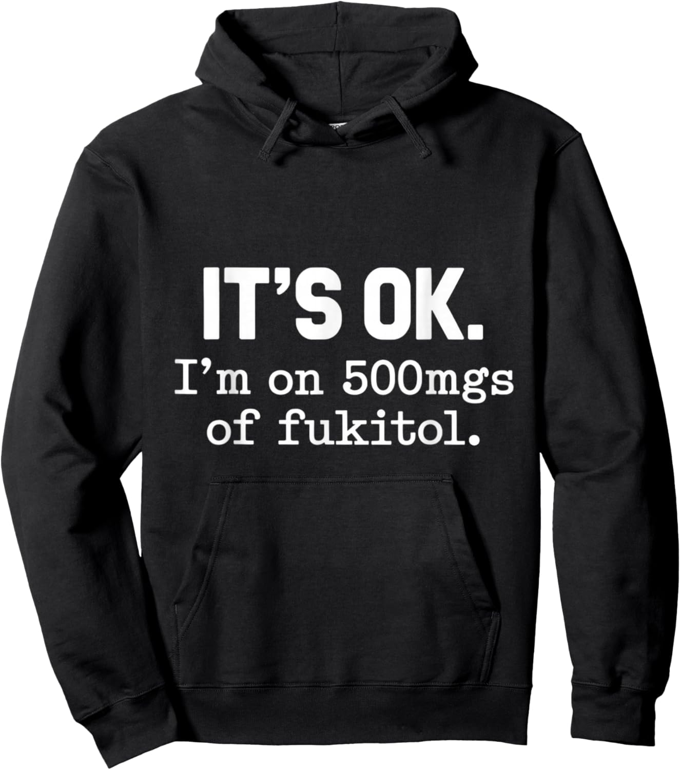 It's Ok I'm On 500mgs Of Fukitol Humor Fun Hoodie - Hoodie | Black