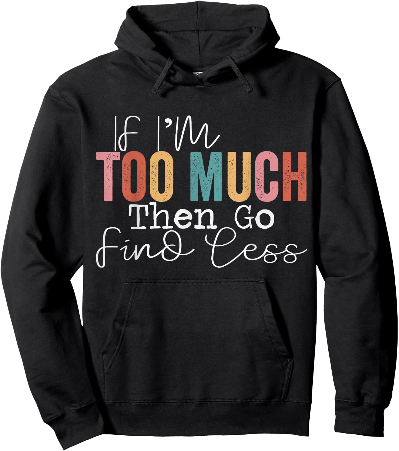 If I'm too much then go find less Hoodie - Hoodie | Black