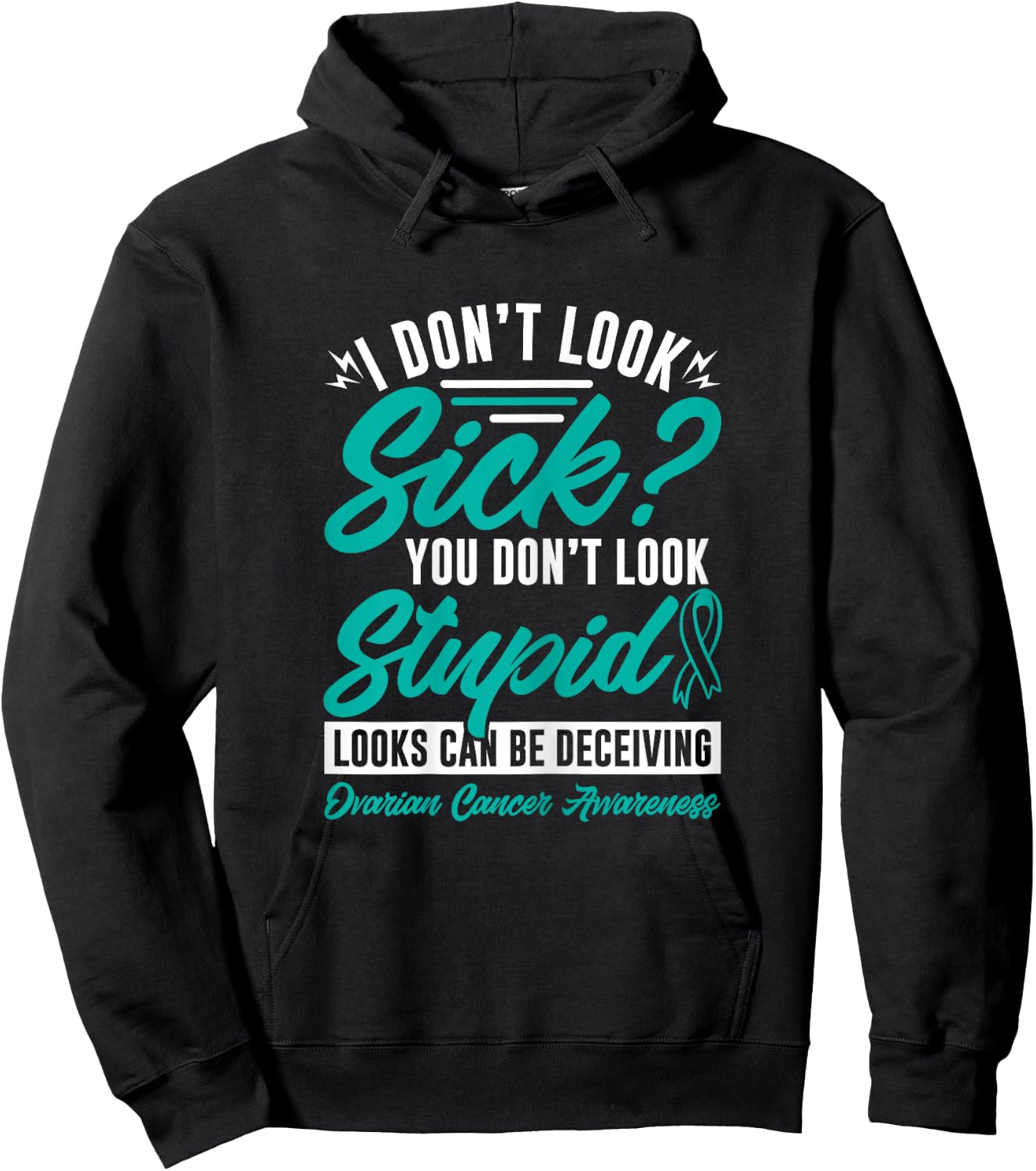 I Don't Look Sick You Don't Look Stupid Ovarian Cancer Hoodie - Hoodie | Black