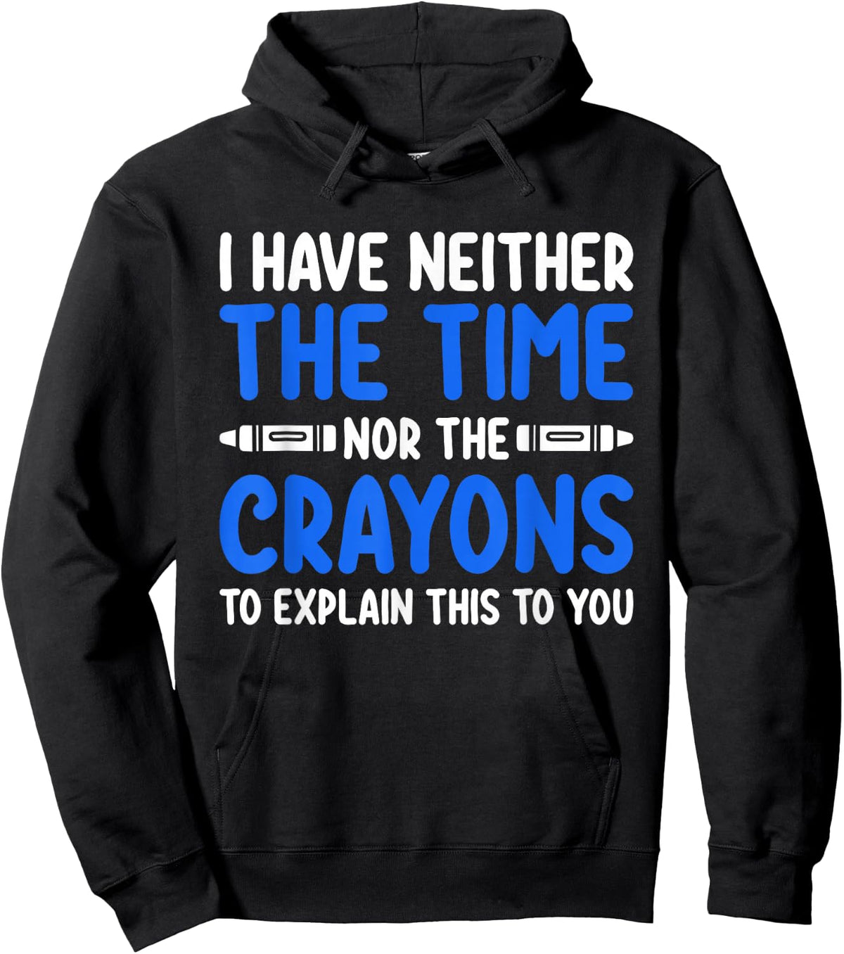 I Don't Have the Time or the Crayons Funny Sarcasm Quote Hoodie - Hoodie | Black
