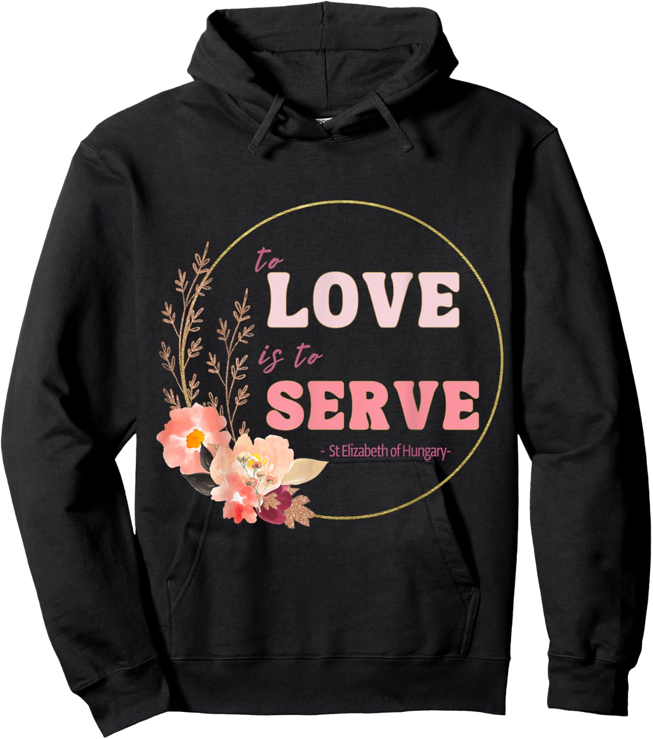 To Love to Serve Saint Elizabeth of Hungary Flower Design Hoodie - Hoodie | Black