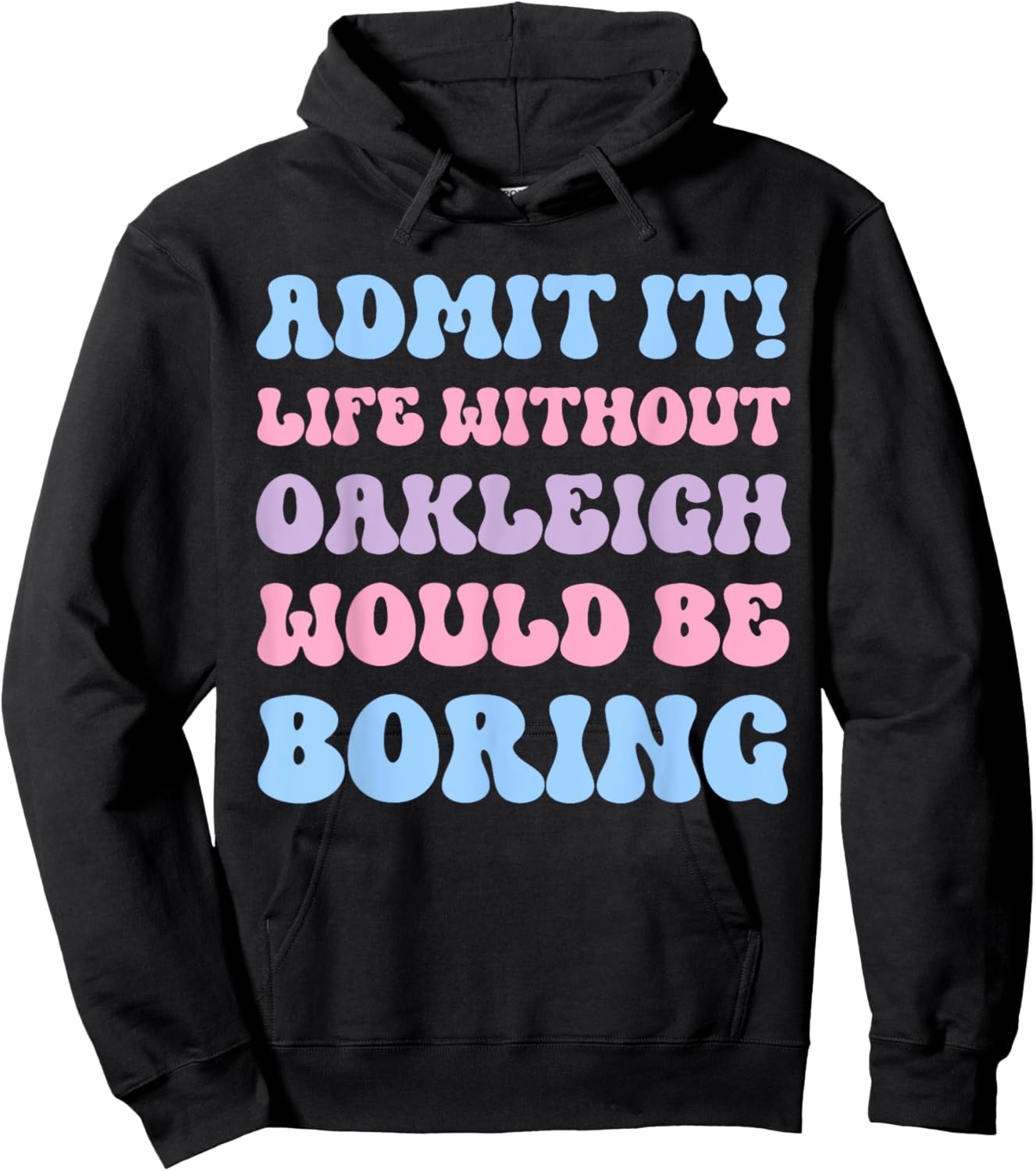 Admit It Life Without Oakleigh Would Be Boring Birthday Hoodie - Hoodie | Black