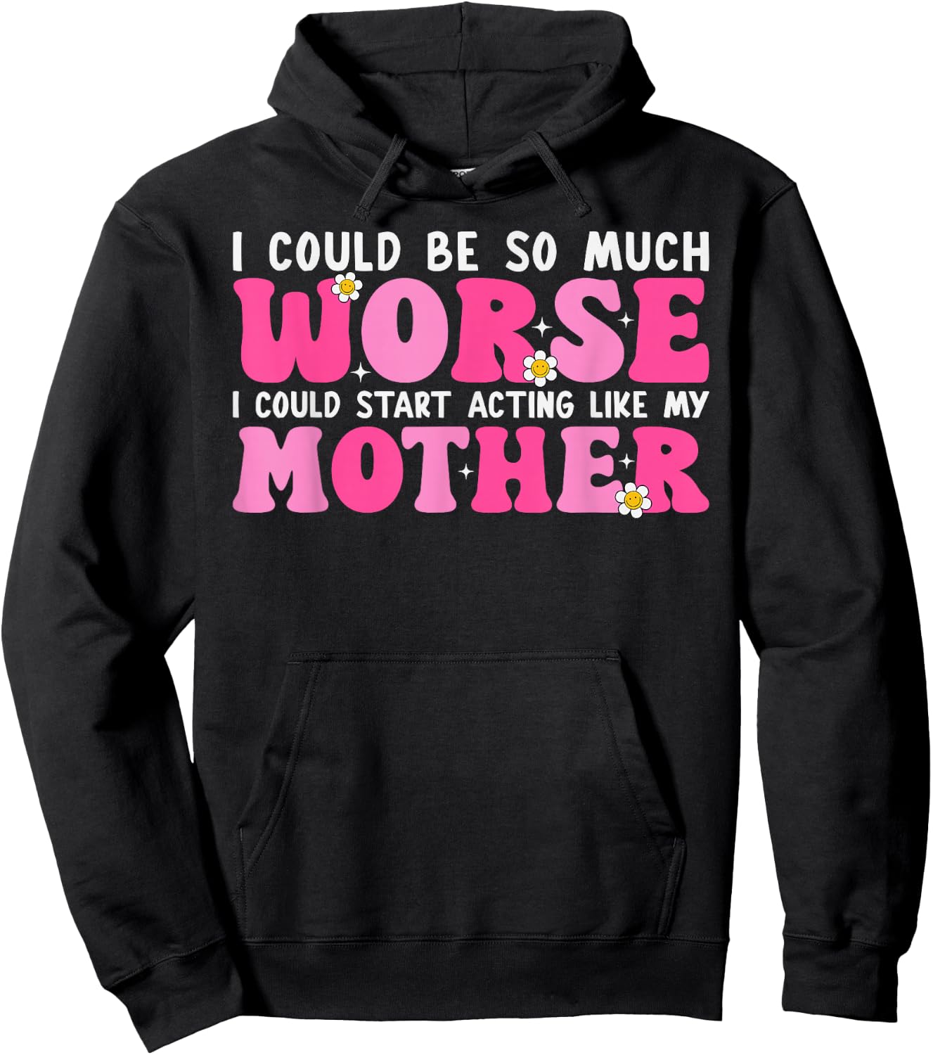 I Could Be So Much Worse I Could Start Acting Like My Mother Hoodie - Hoodie | Black