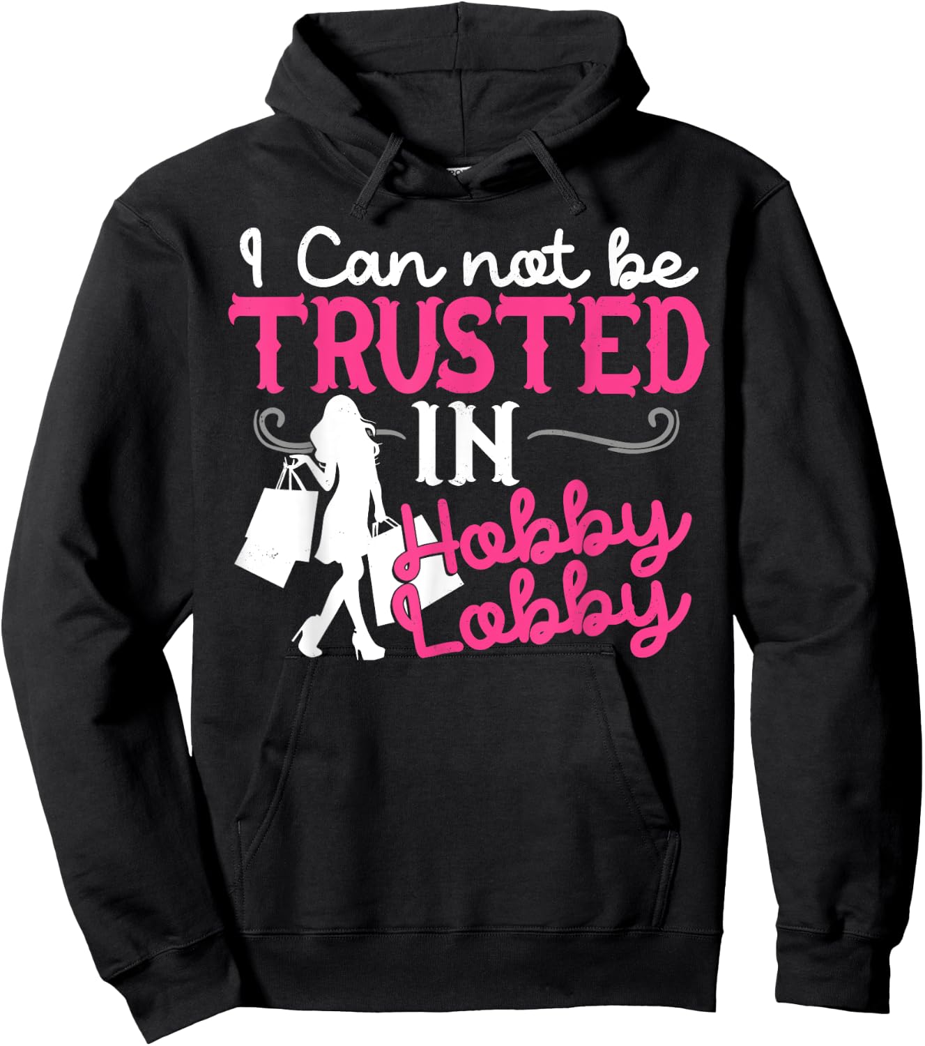 I Cannot Be Trusted In Hobby Lobby Funny Gift Hoodie - Hoodie | Black