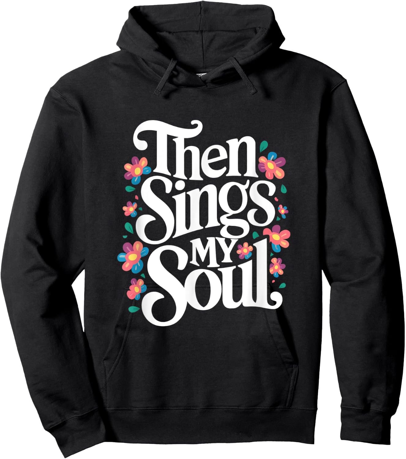 Then Sings My Soul - Inspirational Saying Flowers Artwork Hoodie - Hoodie | Black