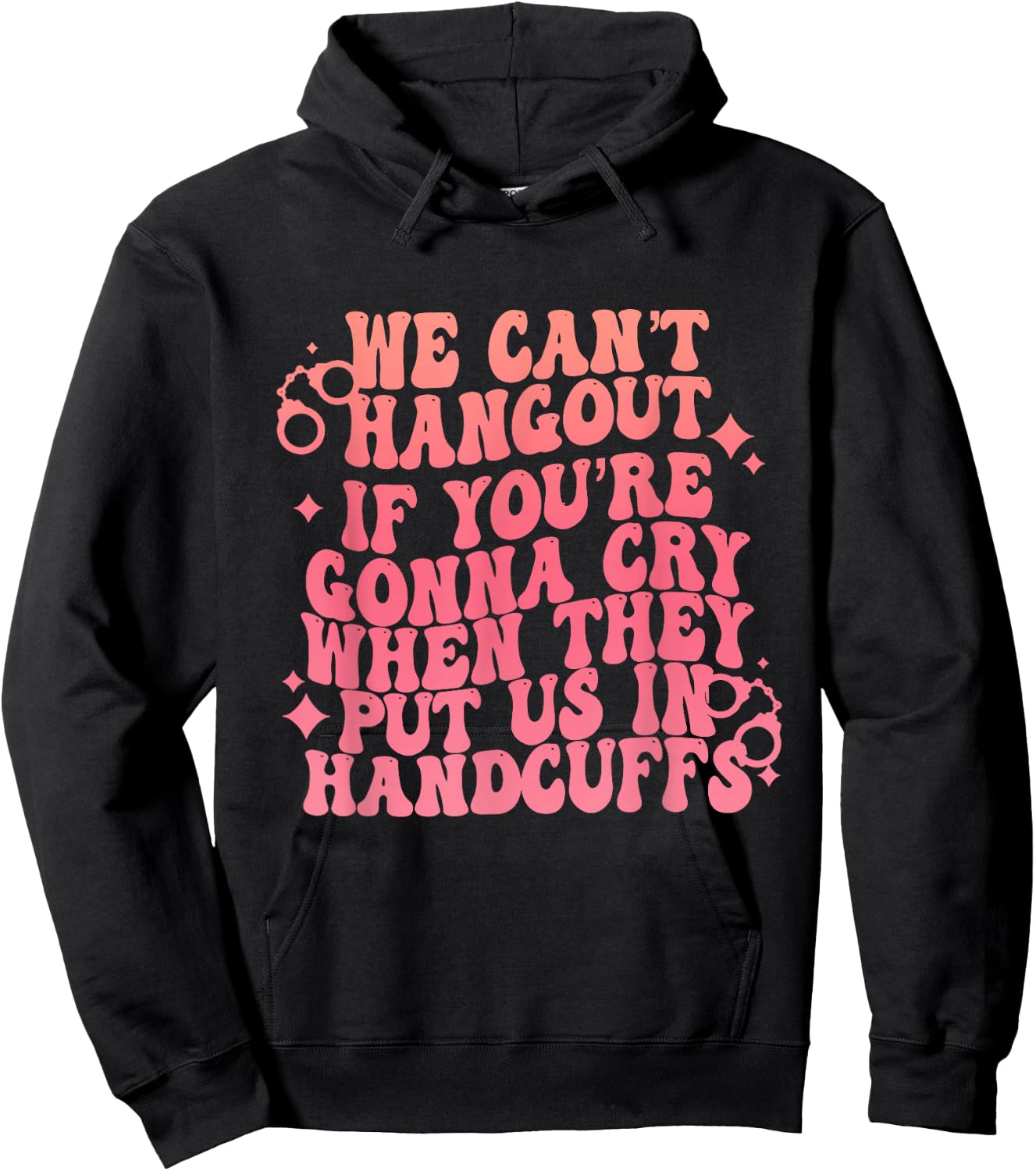 We Can't Hangout Gonna Cry When They Put Us In Handcuffs Hoodie - Hoodie | Black