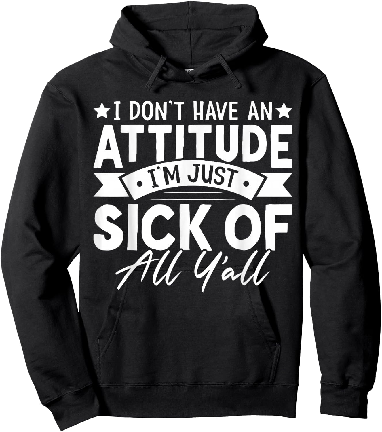 I Don’t Have an Attitude I’m Just Sick of All Y’all Novelty Hoodie - Hoodie | Black