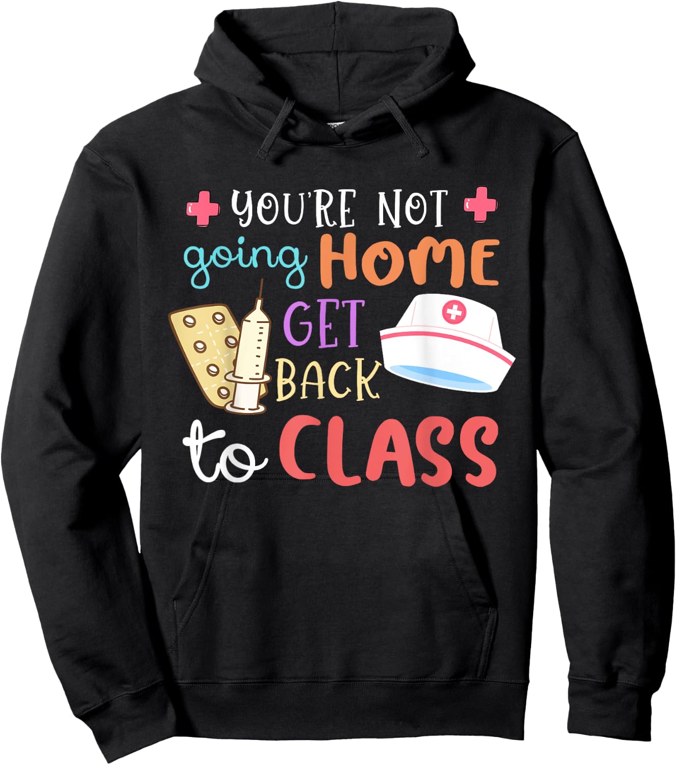 You're Not Going Home Get Back To Class School Nurse On Duty Hoodie - Hoodie | Black