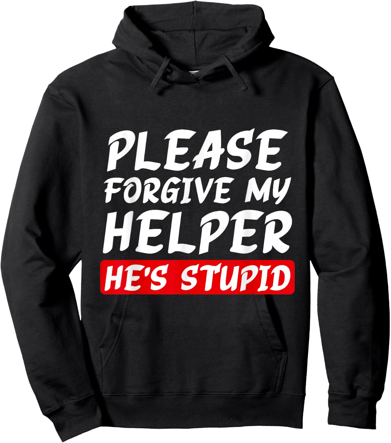 Please Forgive My Helper He's Stupid funny saying Hoodie - Hoodie | Black