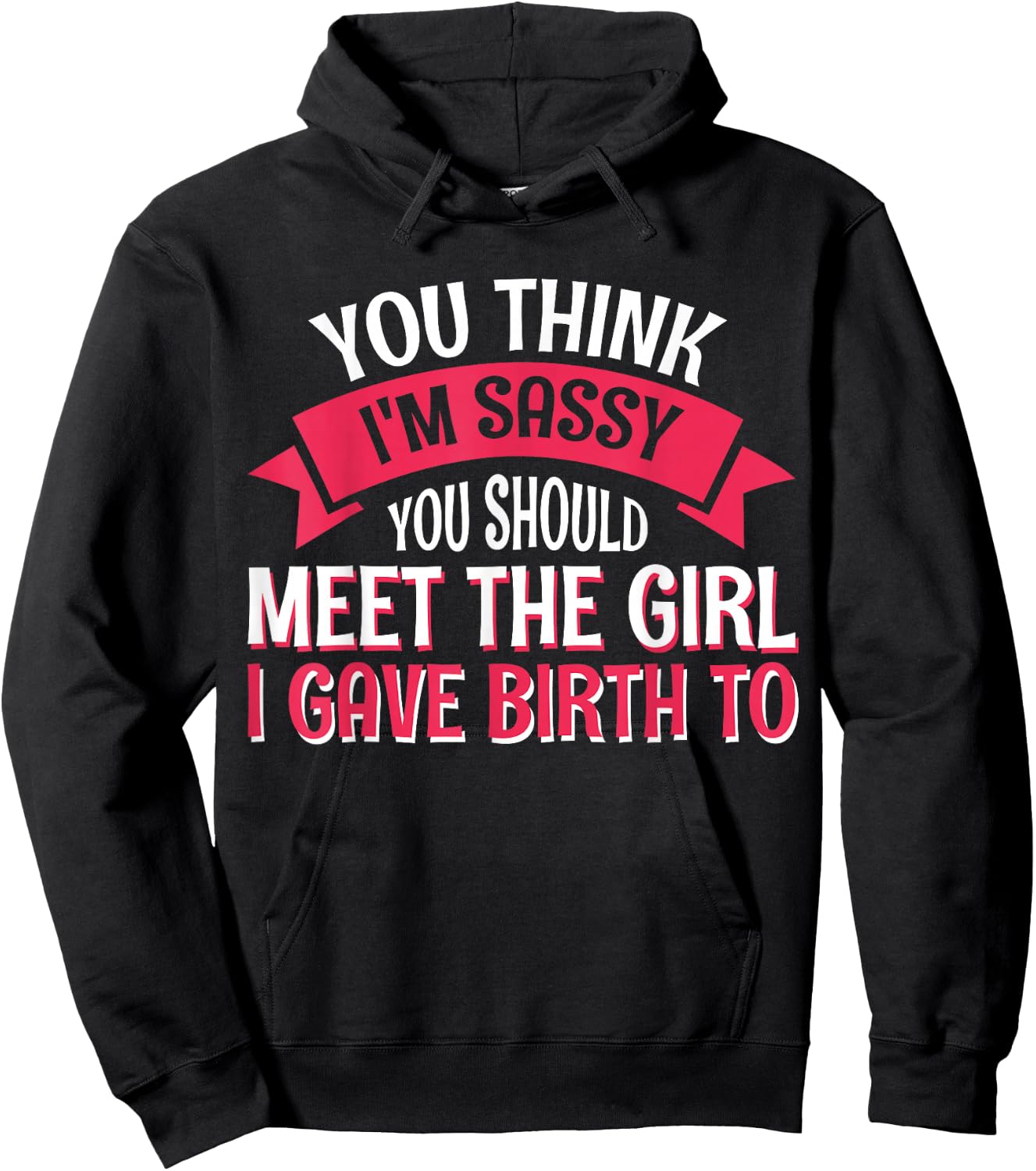 You Think I'm Sassy You Should Meet The Girl I Gave Birth To Hoodie - Hoodie | Black