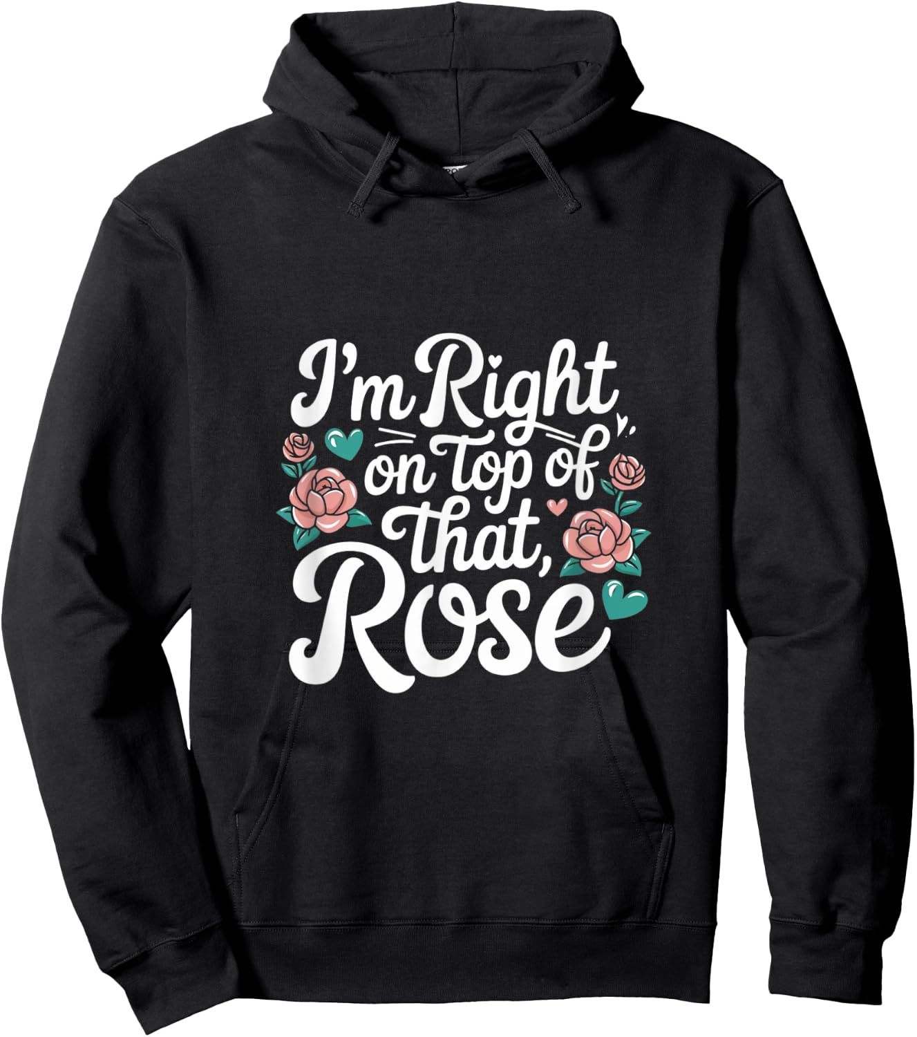 I'm Right on Top of That Rose T Shirt Hoodie - Hoodie | Black