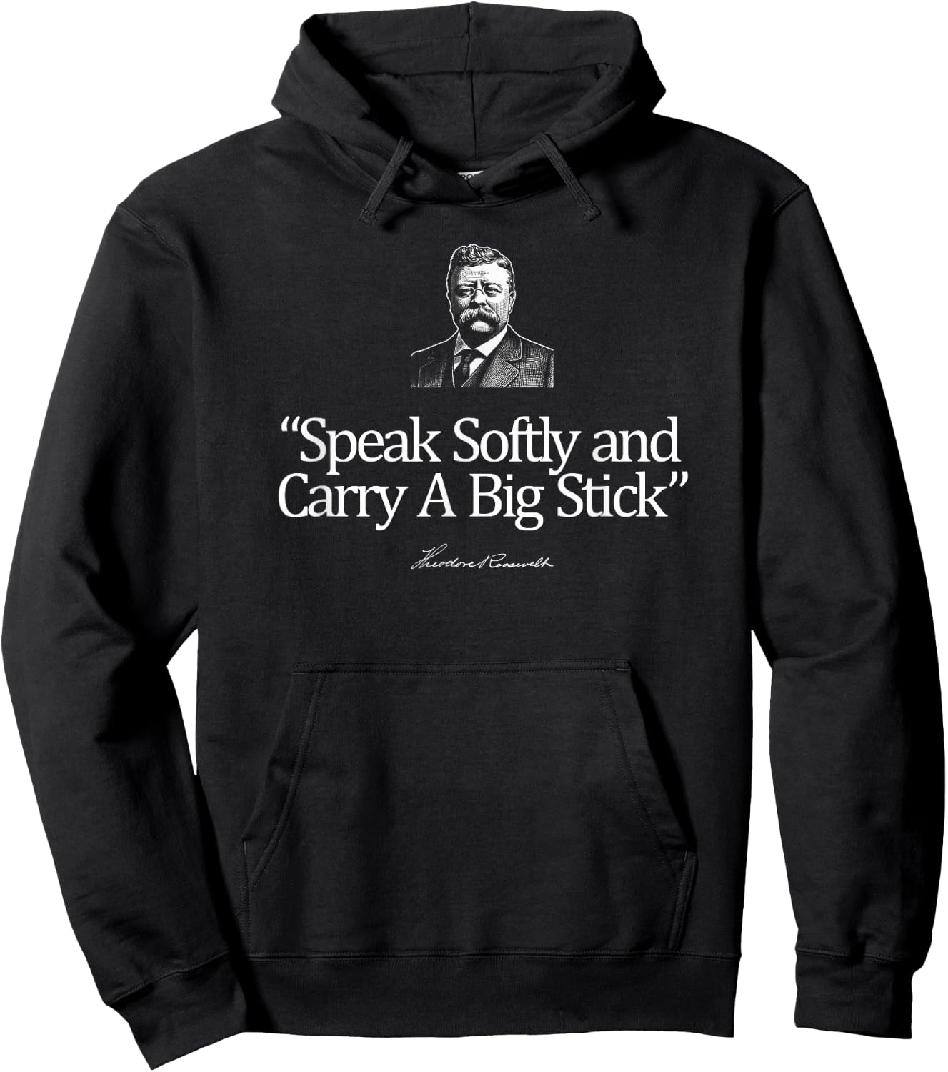 Speak Softly and Carry A Big Stick Theodore Roosevelt Quote Hoodie - Hoodie | Black