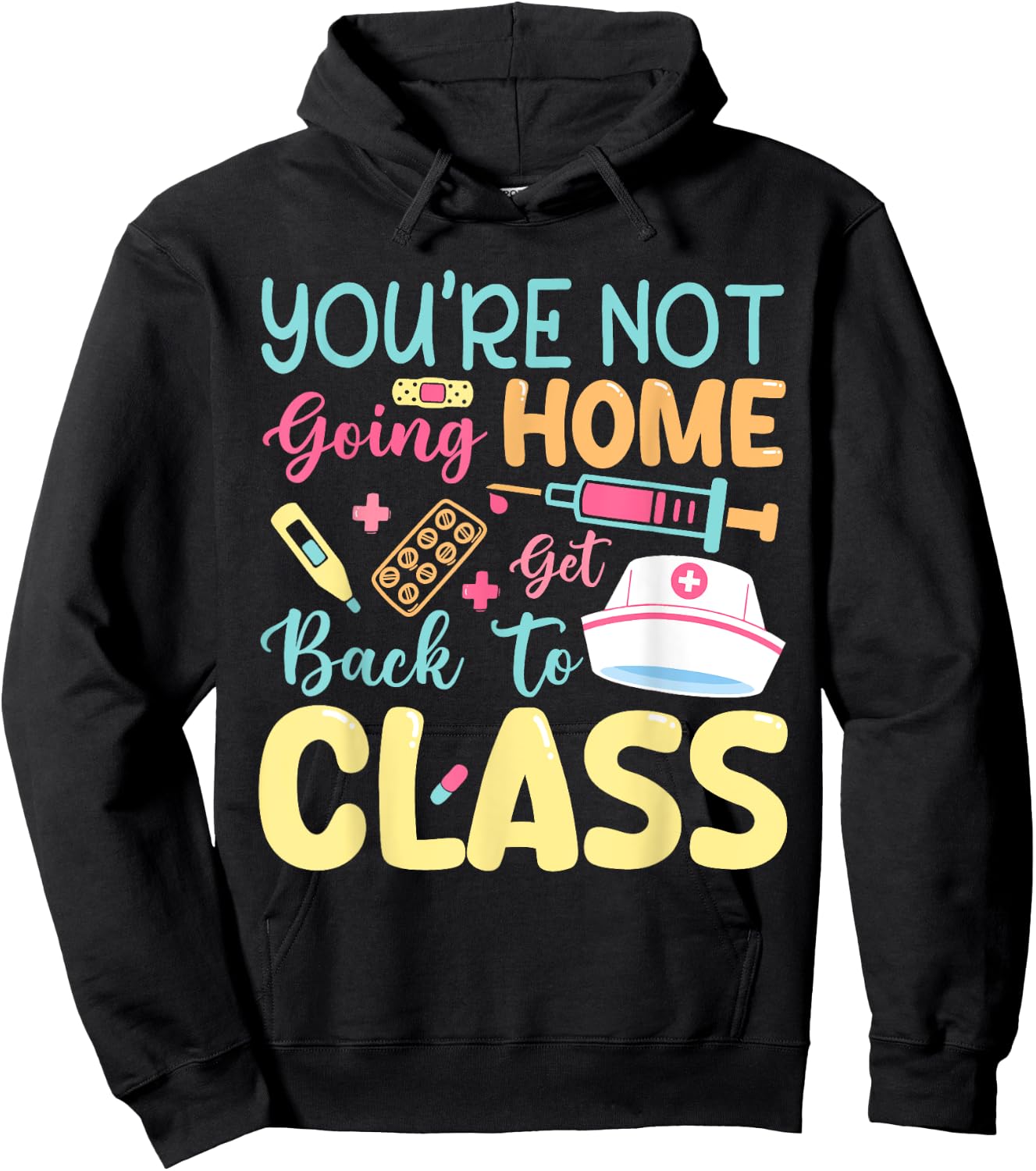 You're Not Going Home Get Back To Class School Nurse On Duty Hoodie - Hoodie | Black