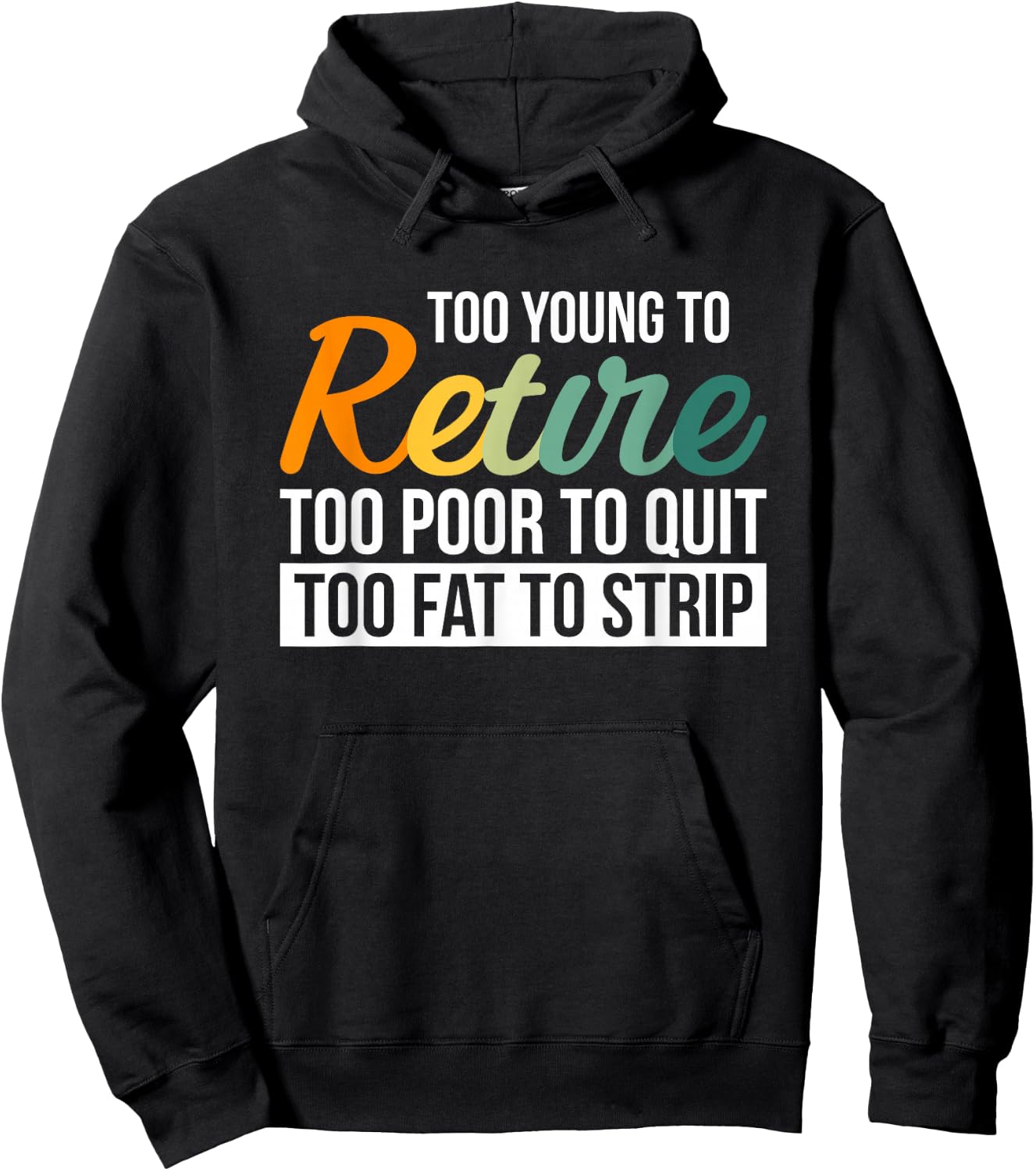 Too Young To Retire Too Poor To Quit Too Fat To Strip Hoodie - Hoodie | Black