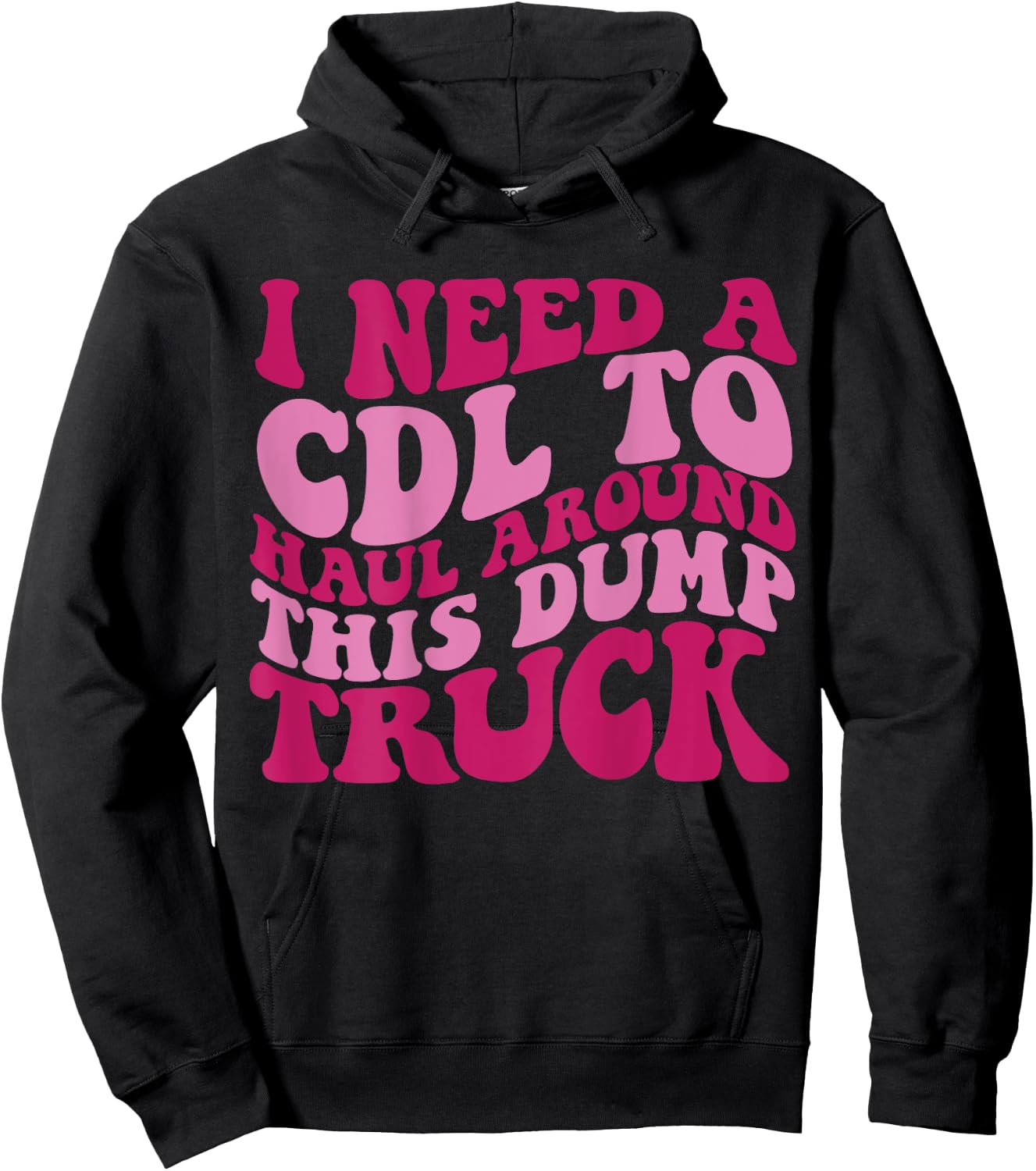 I Need A Cdl To Haul Around This Dump Truck Hoodie - Hoodie | Black