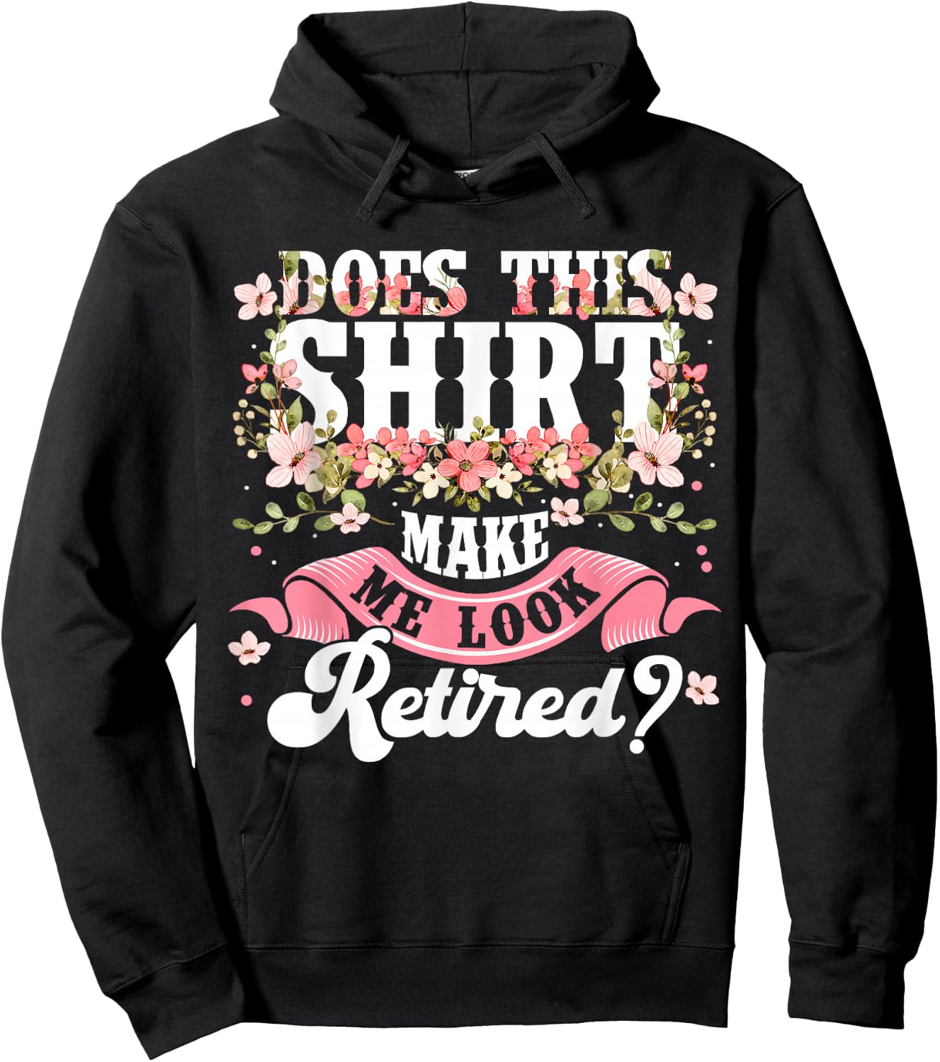 Women Flower Does This Shirt Make Me Look Retired Hoodie - Hoodie | Black