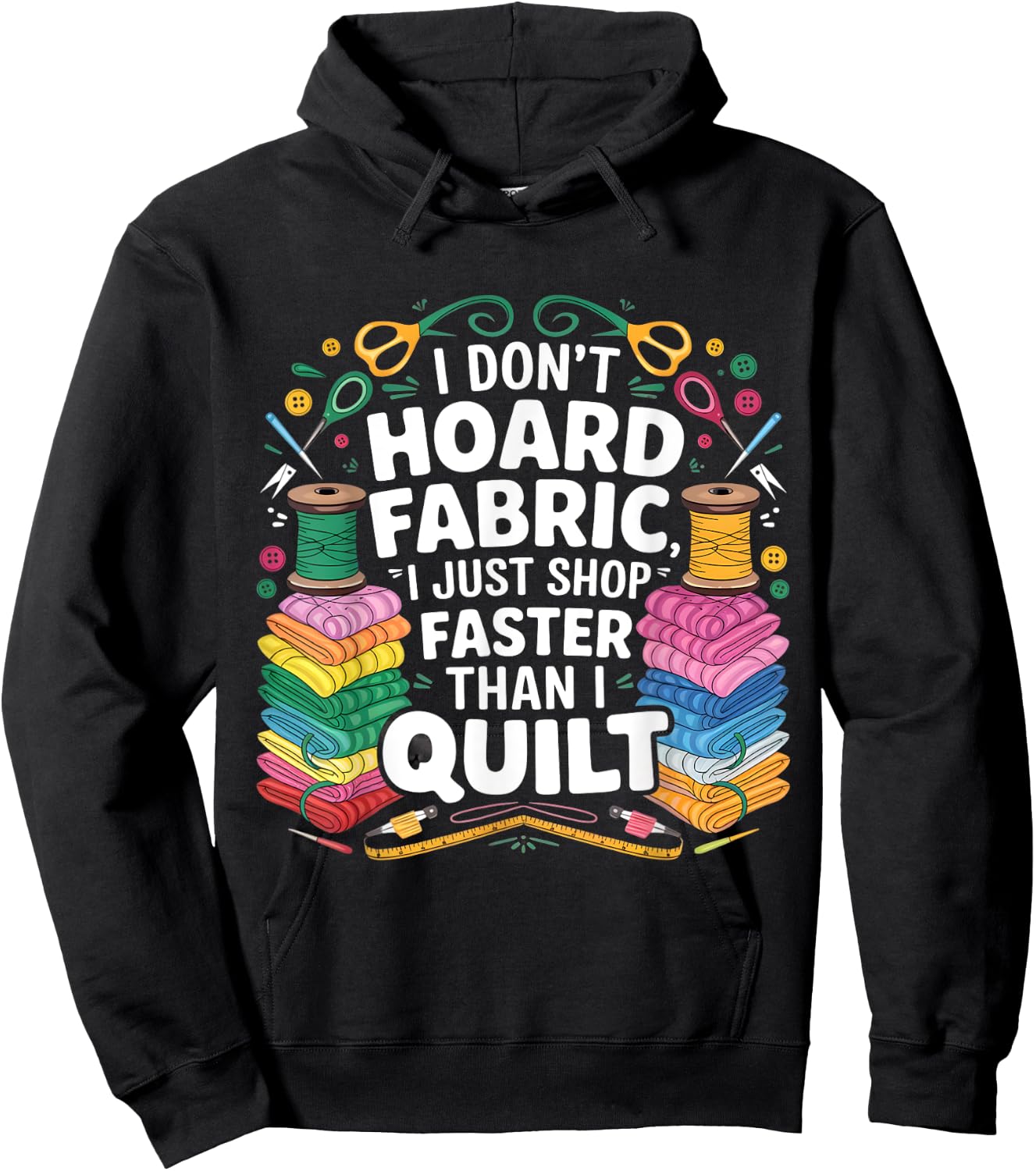 I Don't Hoard Fabric I Just Shop Faster Than I Quilt Funny Hoodie - Hoodie | Black