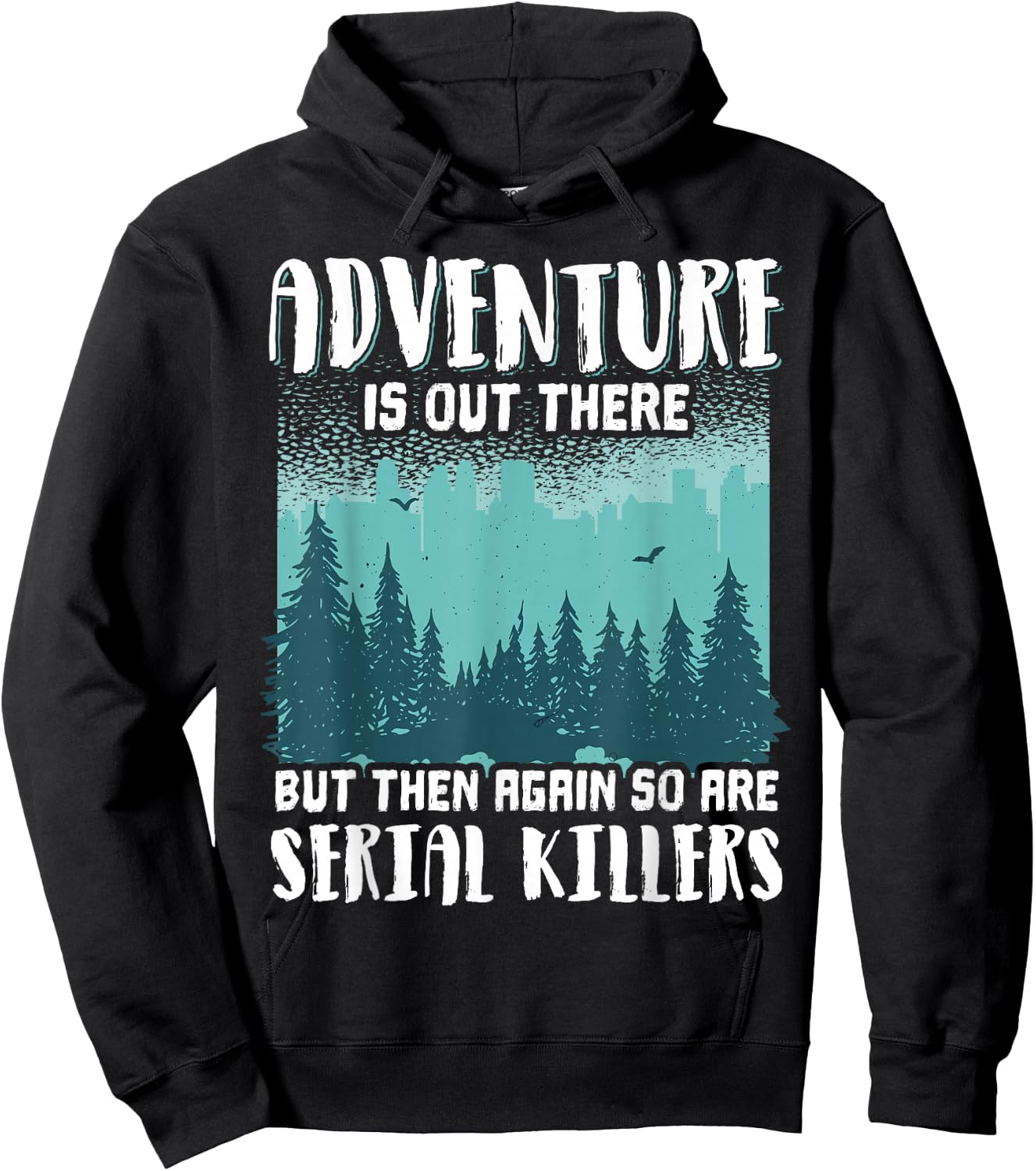 Adventure Is Out There But Then Again So Are Serial Killers Hoodie - Hoodie | Black
