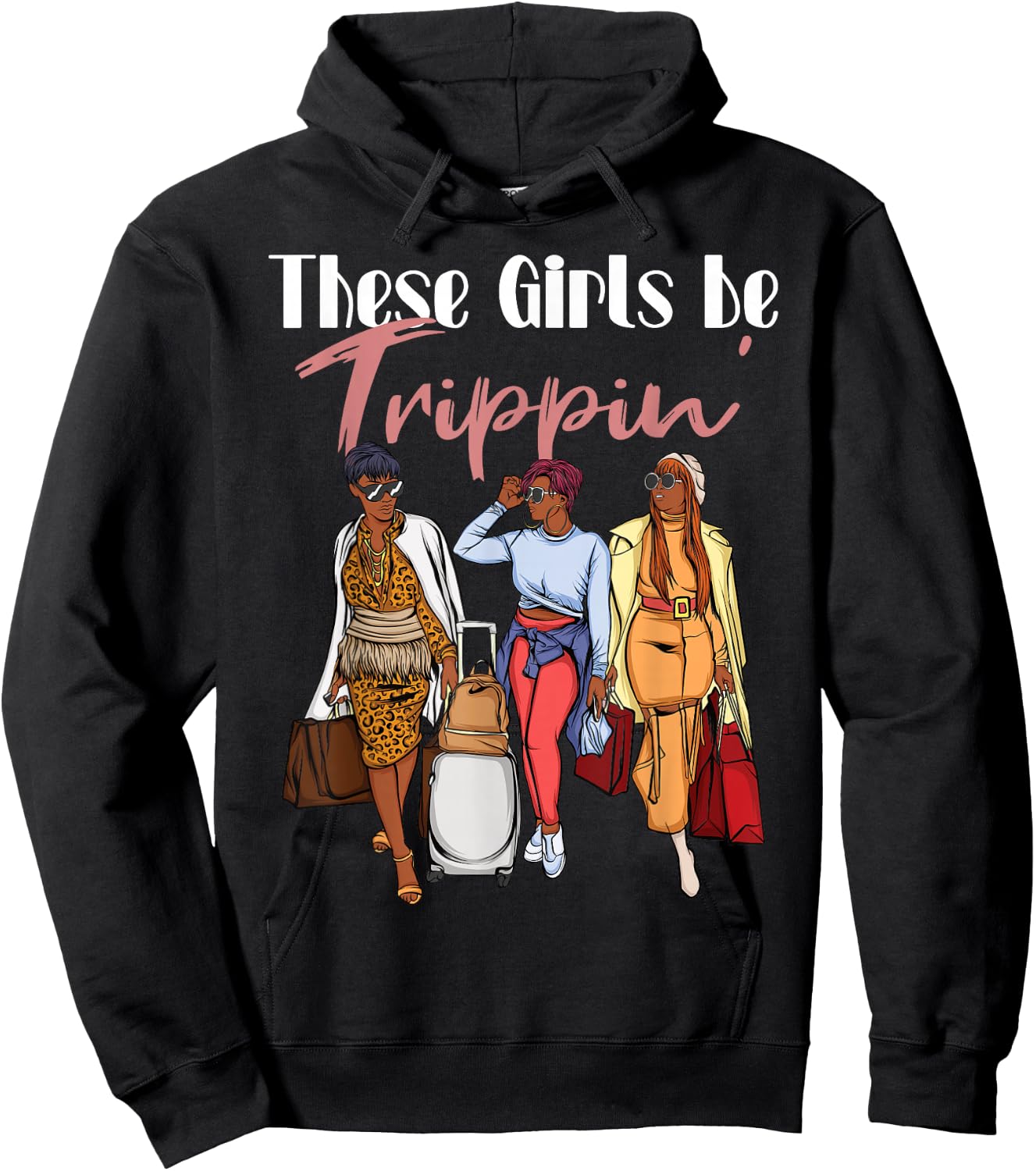 The Girls Be Trippin' for Black Women Girls Trip Hoodie - Hoodie | Black