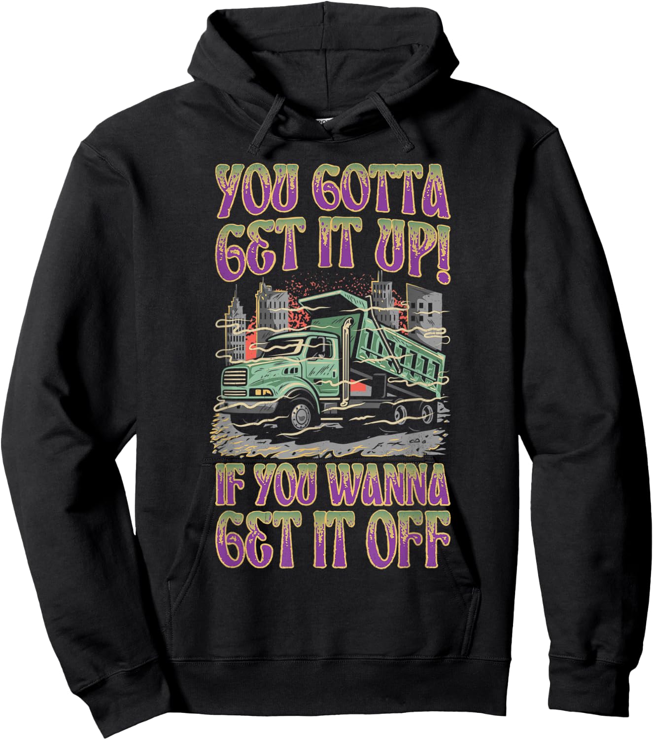 You Gotta Get It Up If You Wanna Get It Off Funny Dump Truck Hoodie - Hoodie | Black