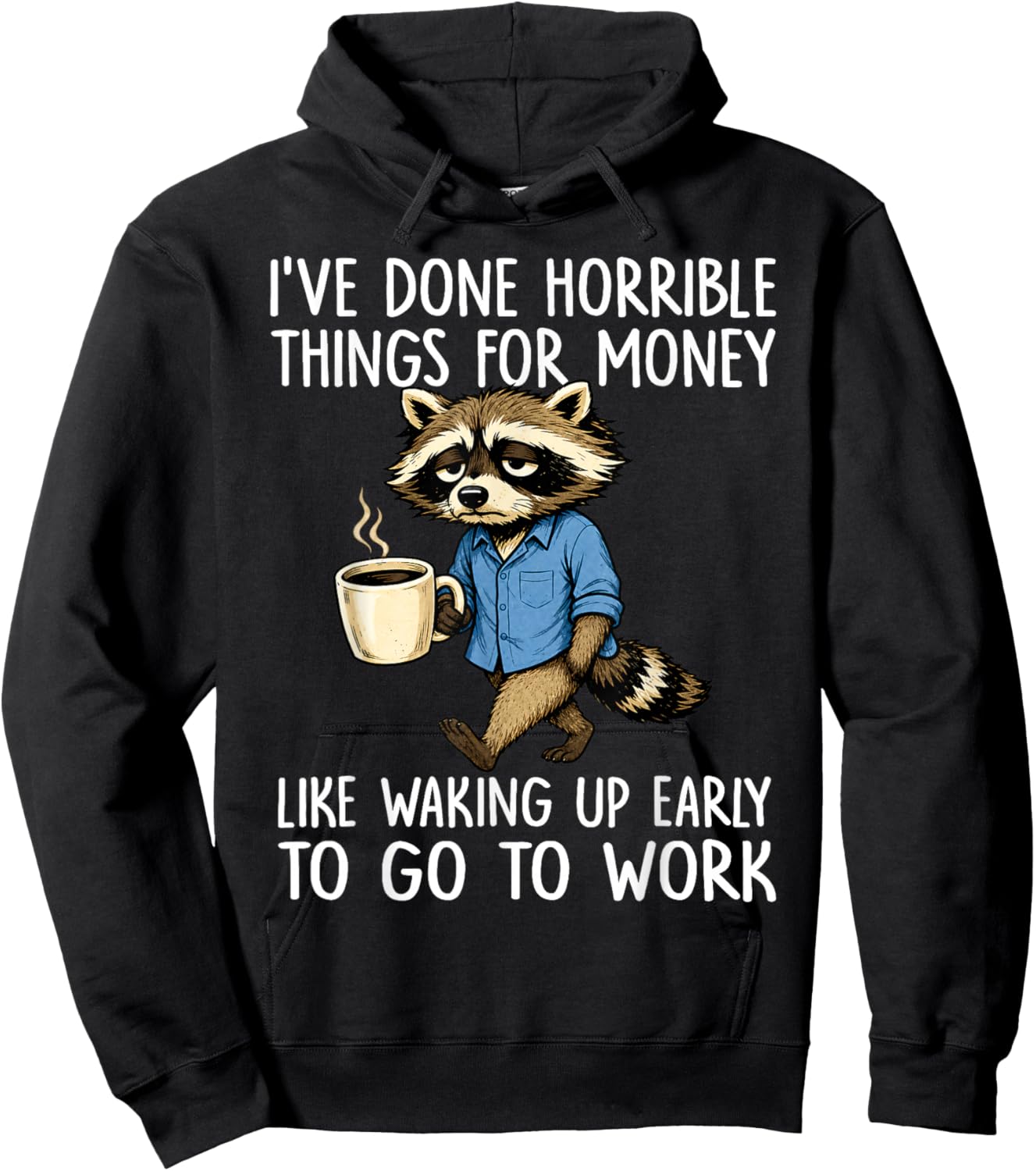 Ive Done Horrible Things for Money Waking Up Early to Work Hoodie - Hoodie | Black