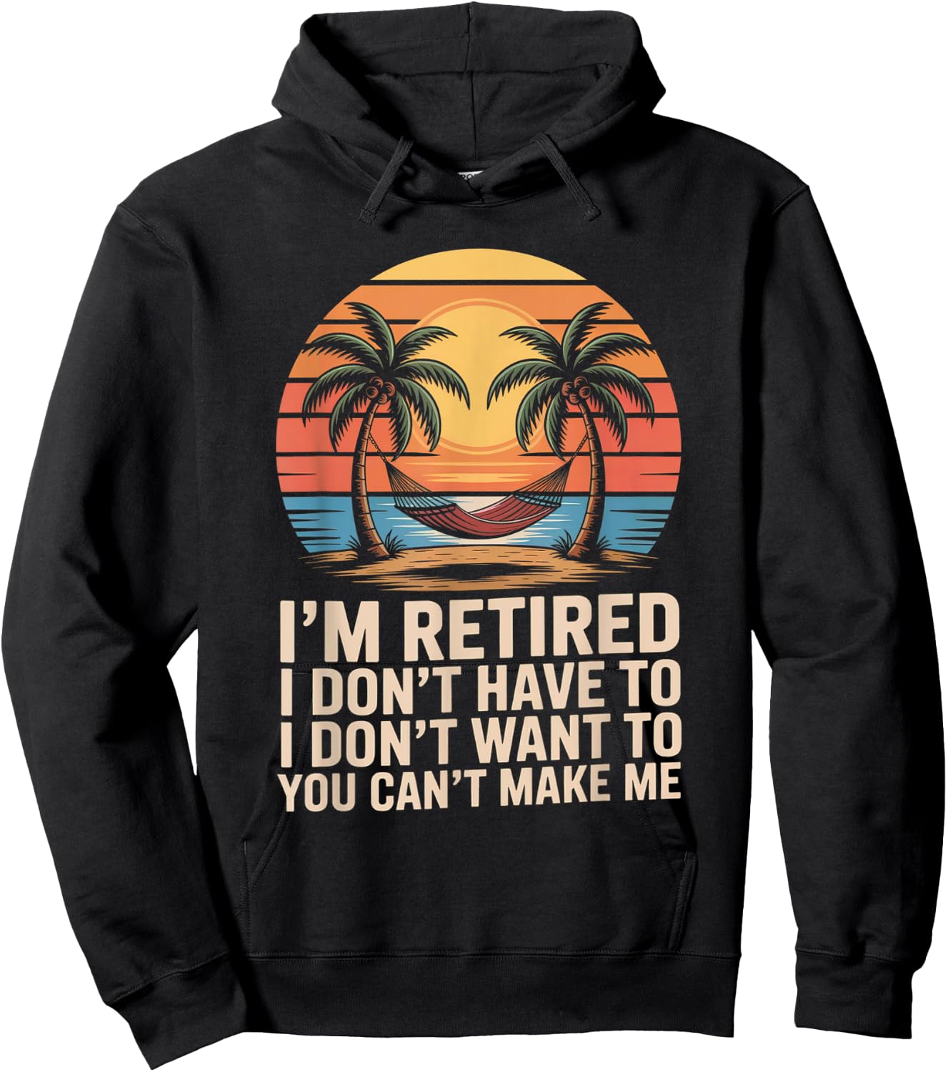 I Dont Want To I Dont Have To You Cant Make Me Im Retired Hoodie - Hoodie | Black