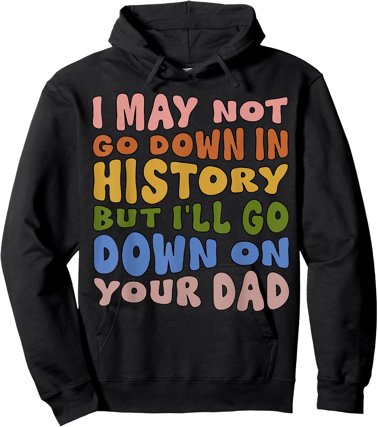 I May Not Go Down In History But I'll Go Down On Your Dad Hoodie - Hoodie | Black