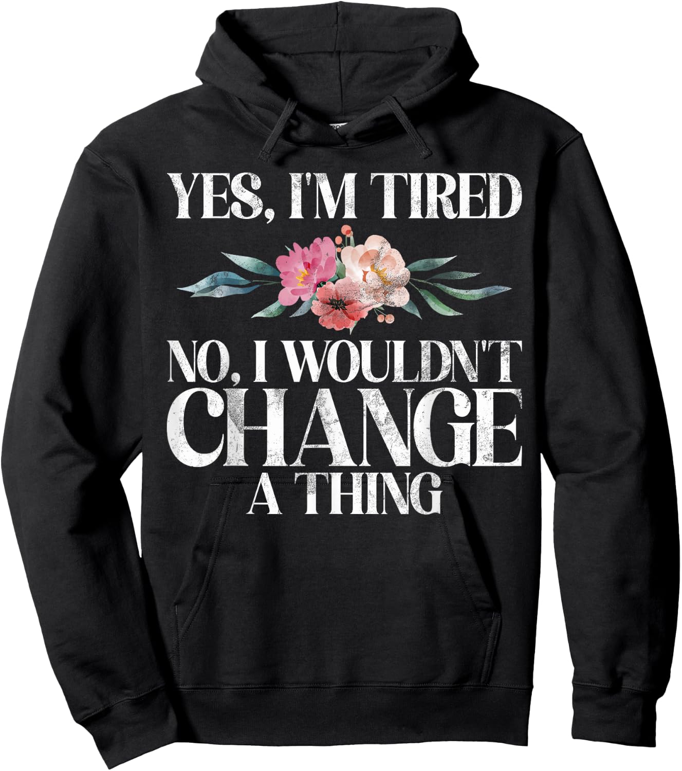 Yes im tired no i wouldnt change a Thing New Mom Hoodie - Hoodie | Black