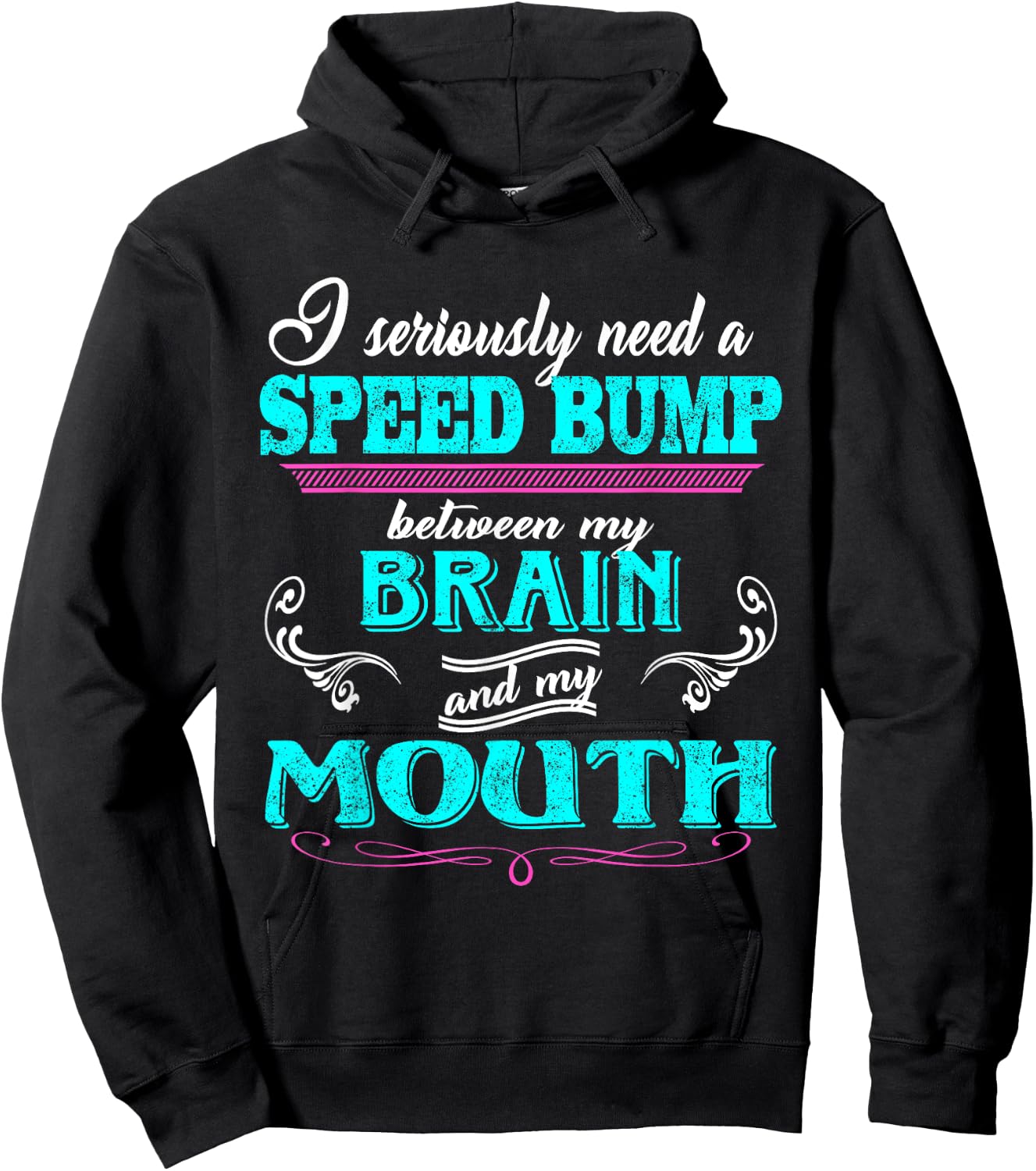 I Seriously Need A Speed Bump Between My Brain And My Mouth Hoodie - Hoodie | Black