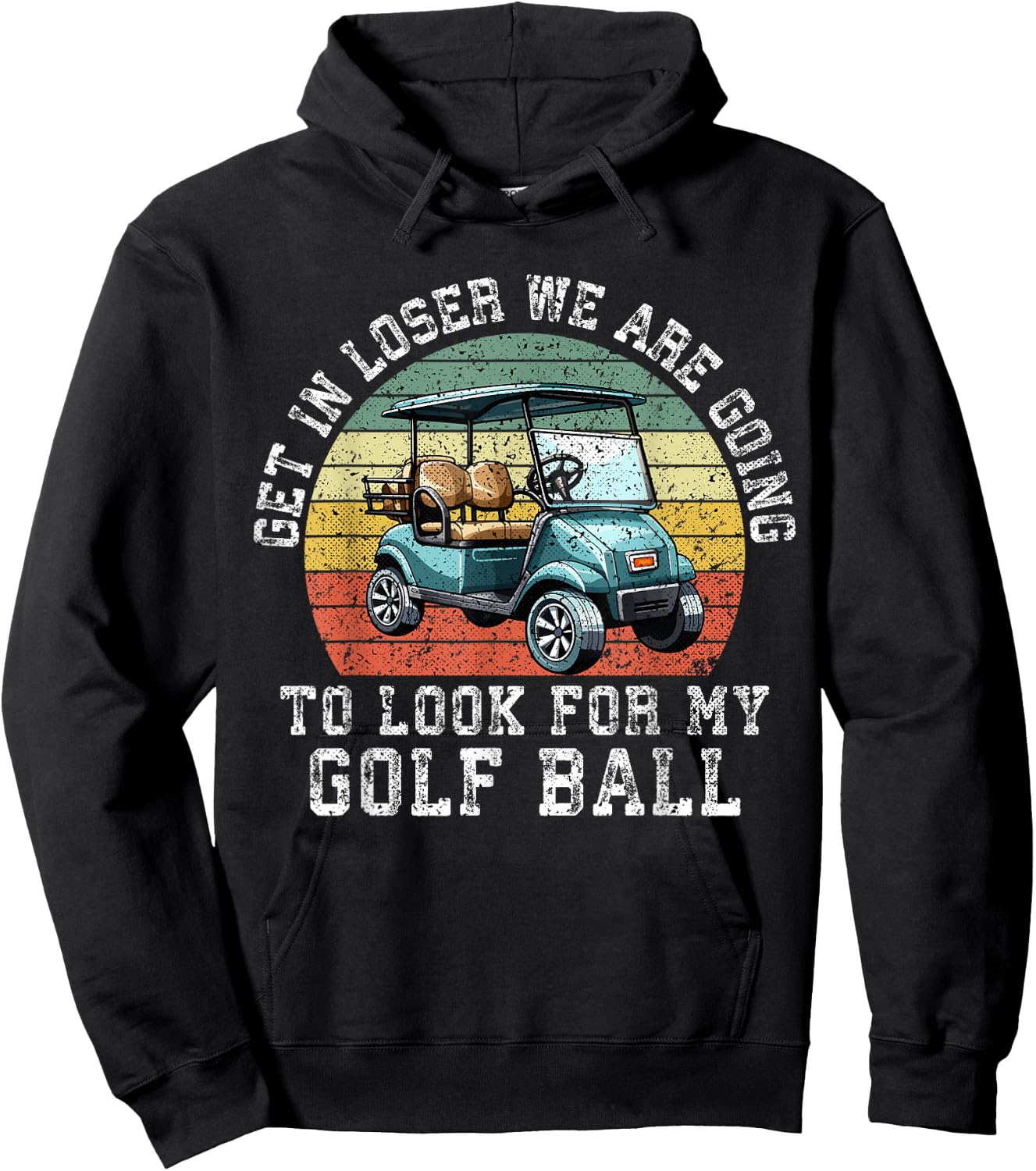 Get In Loser We're Going To Look For My Golf Ball Golfing Hoodie - Hoodie | Black