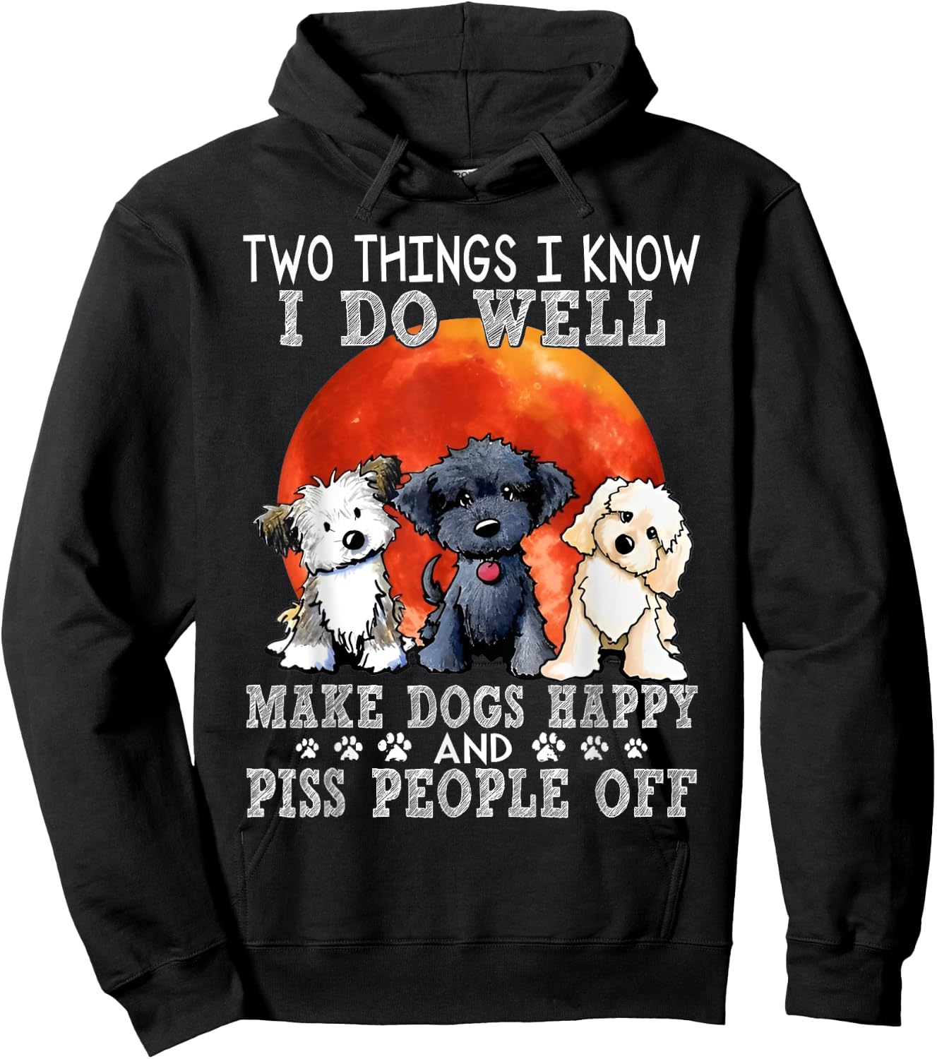 Two Things I Know I Do Well Make Dogs Happy And Piss People Hoodie - Hoodie | Black