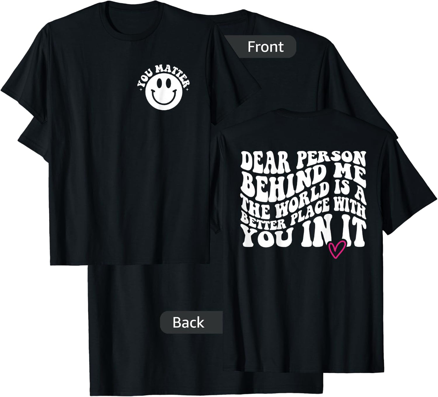 Dear Person Behind Me (ON BACK) You Matter (On Front) Funny T-Shirt - T-Shirt | Black