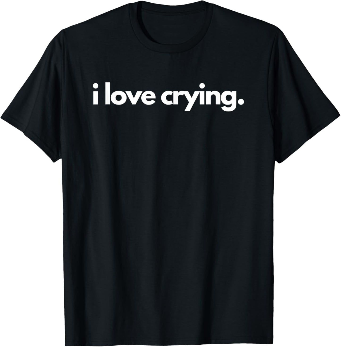 I Love Crying T-Shirt - T-Shirt | Black