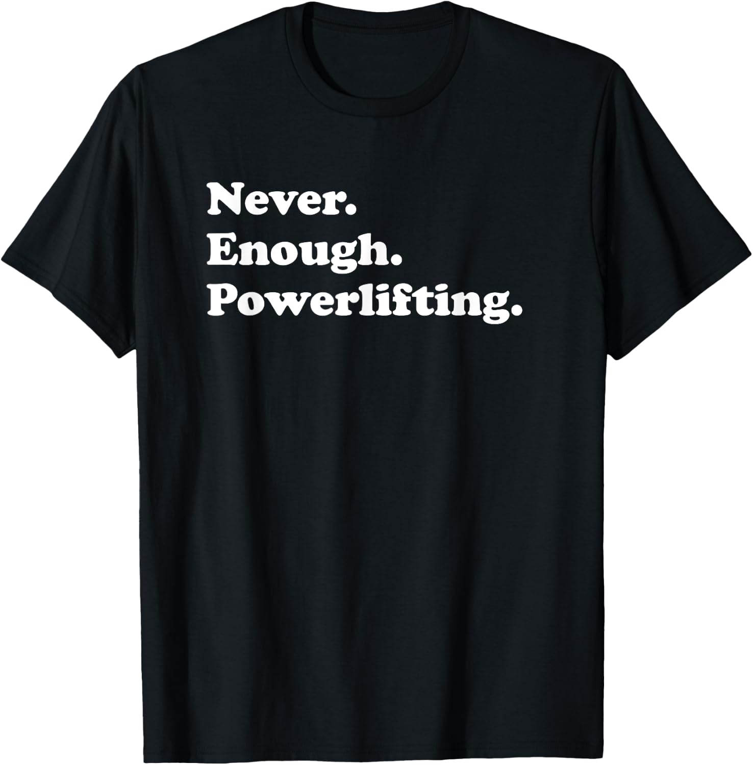 Never Enough Powerlifting Funny Powerlifter T-Shirt - T-Shirt | Black