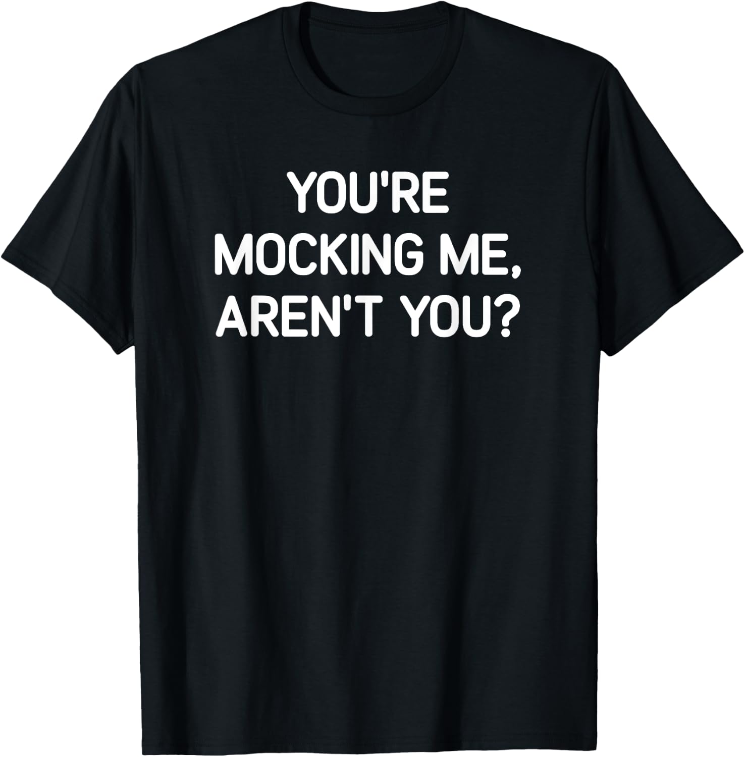 You're Mocking Me, Aren't You, Funny, Jokes, Sarcastic T-Shirt - T-Shirt | Black