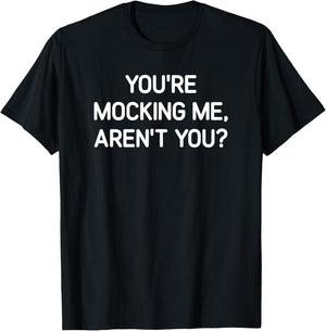 You're Mocking Me, Aren't You, Funny, Jokes, Sarcastic T-Shirt - T-Shirt | Black