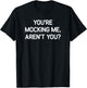 You're Mocking Me, Aren't You, Funny, Jokes, Sarcastic T-Shirt - T-Shirt | Black