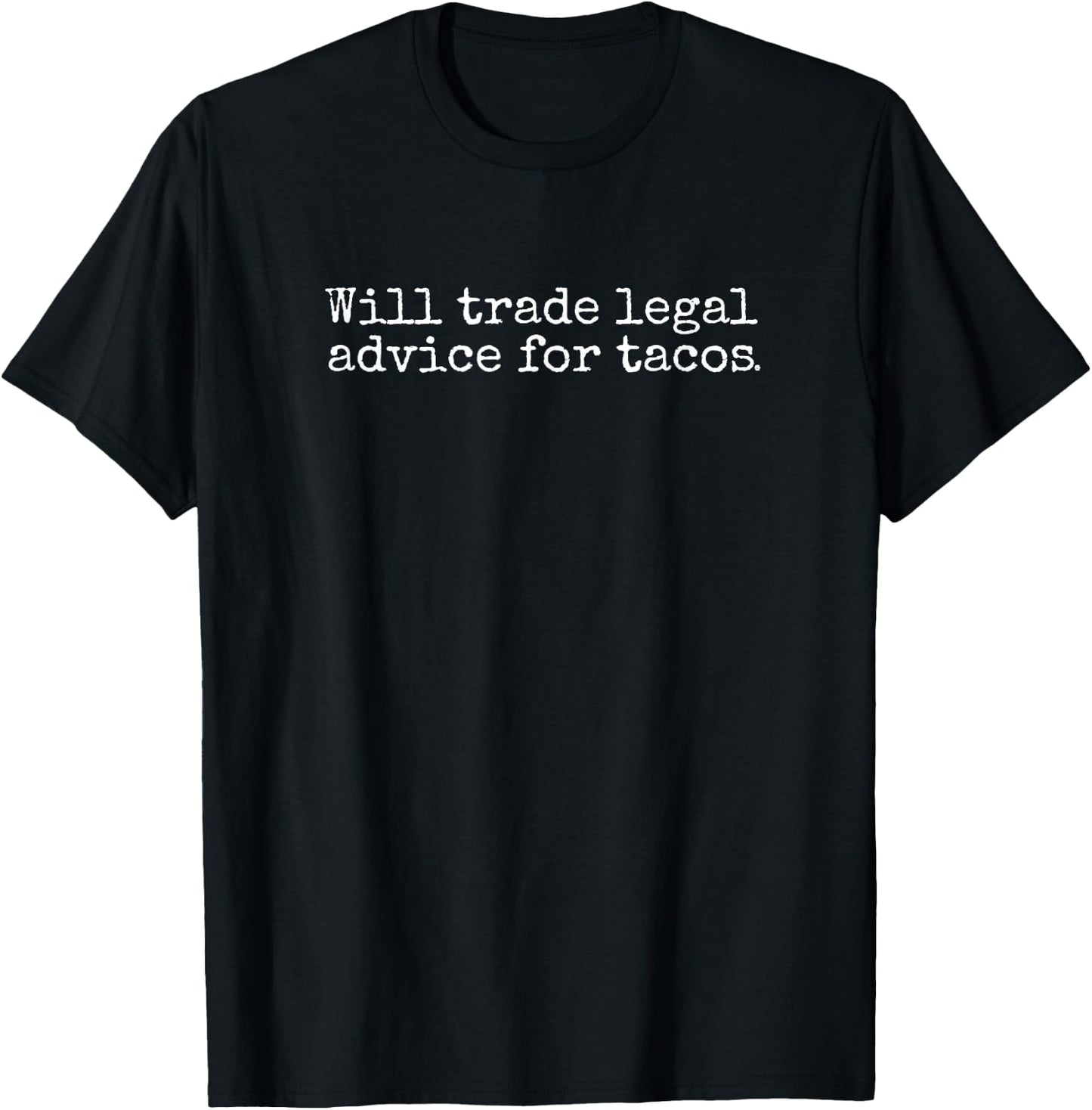 Will Trade Legal Advice For Tacos. Funny Lawyer, Judge, Law T-Shirt - T-Shirt | Black