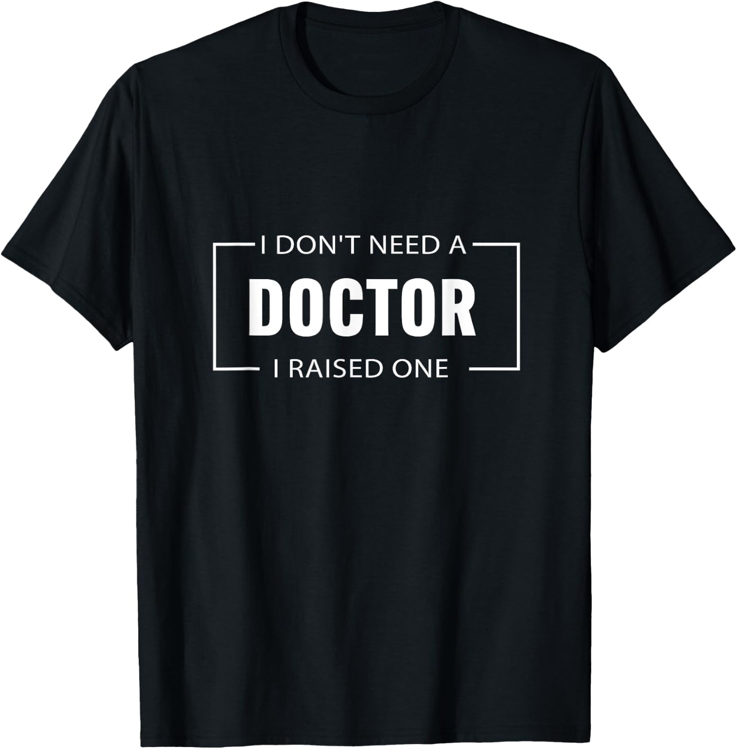 I Don't Need A Doctor I Raised One Doctor Mom Mother's Day T-Shirt - T-Shirt | Black