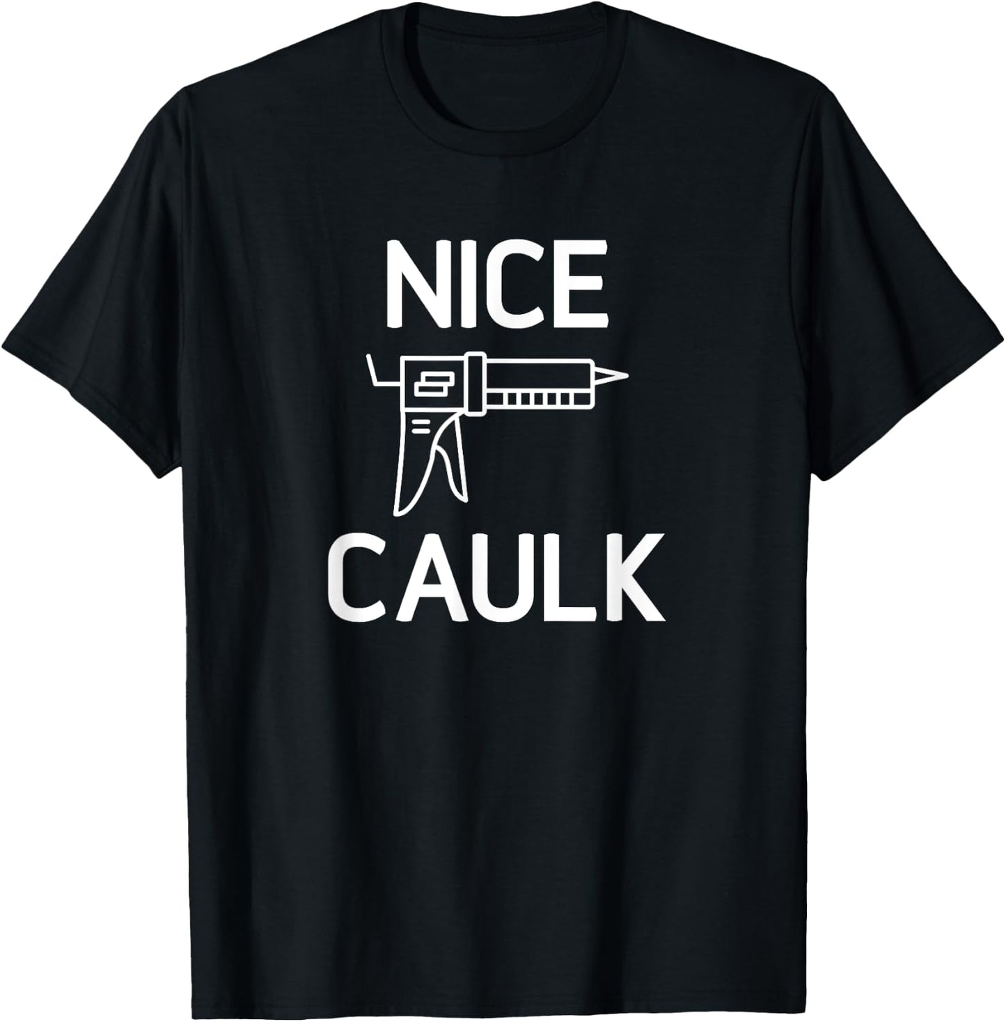 Nice Caulk, Funny, Jokes, Sarcastic T-Shirt - T-Shirt | Black