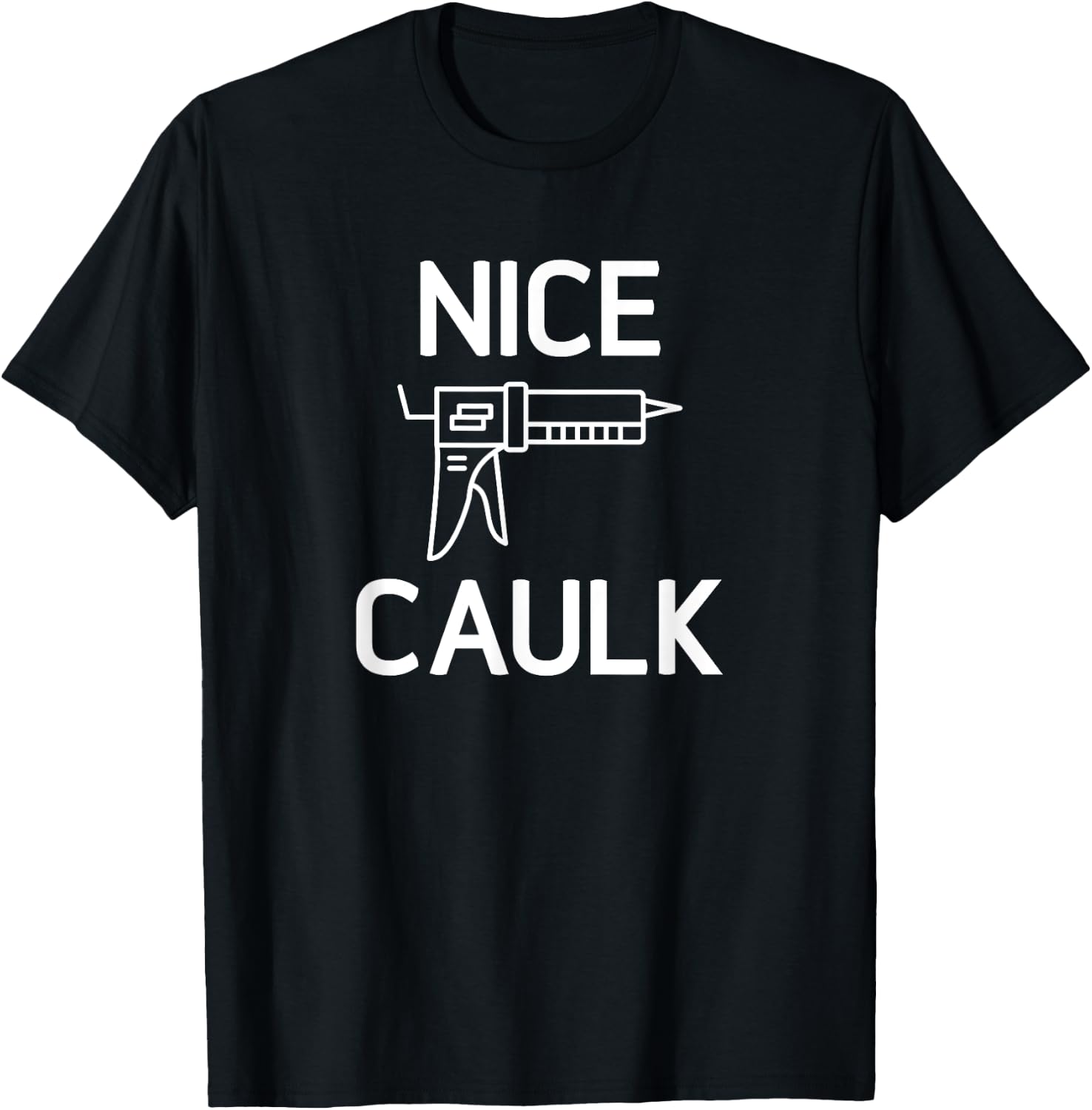 Nice Caulk, Funny, Jokes, Sarcastic T-Shirt - T-Shirt | Black