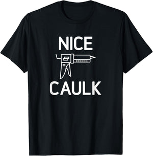 Nice Caulk, Funny, Jokes, Sarcastic T-Shirt - T-Shirt | Black