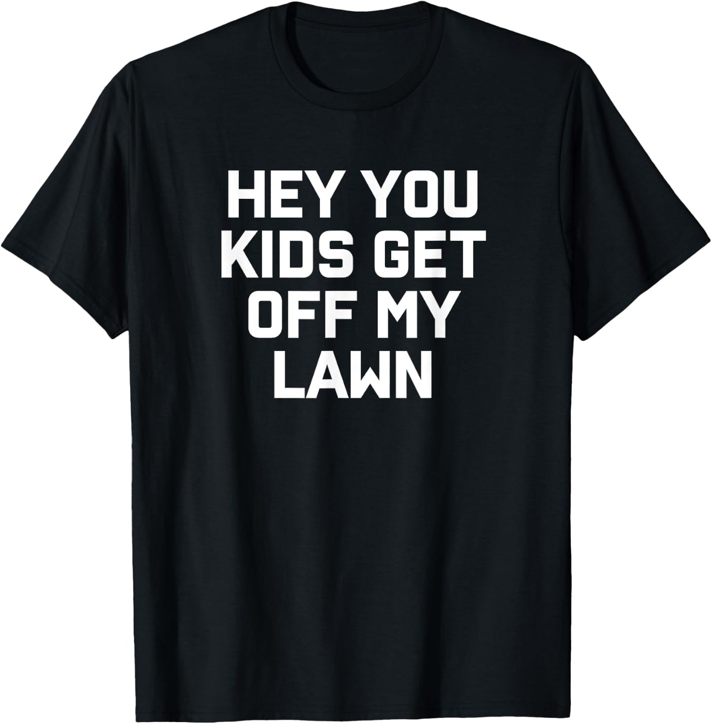 Hey You Kids Get Off My Lawn T-Shirt - T-Shirt | Black