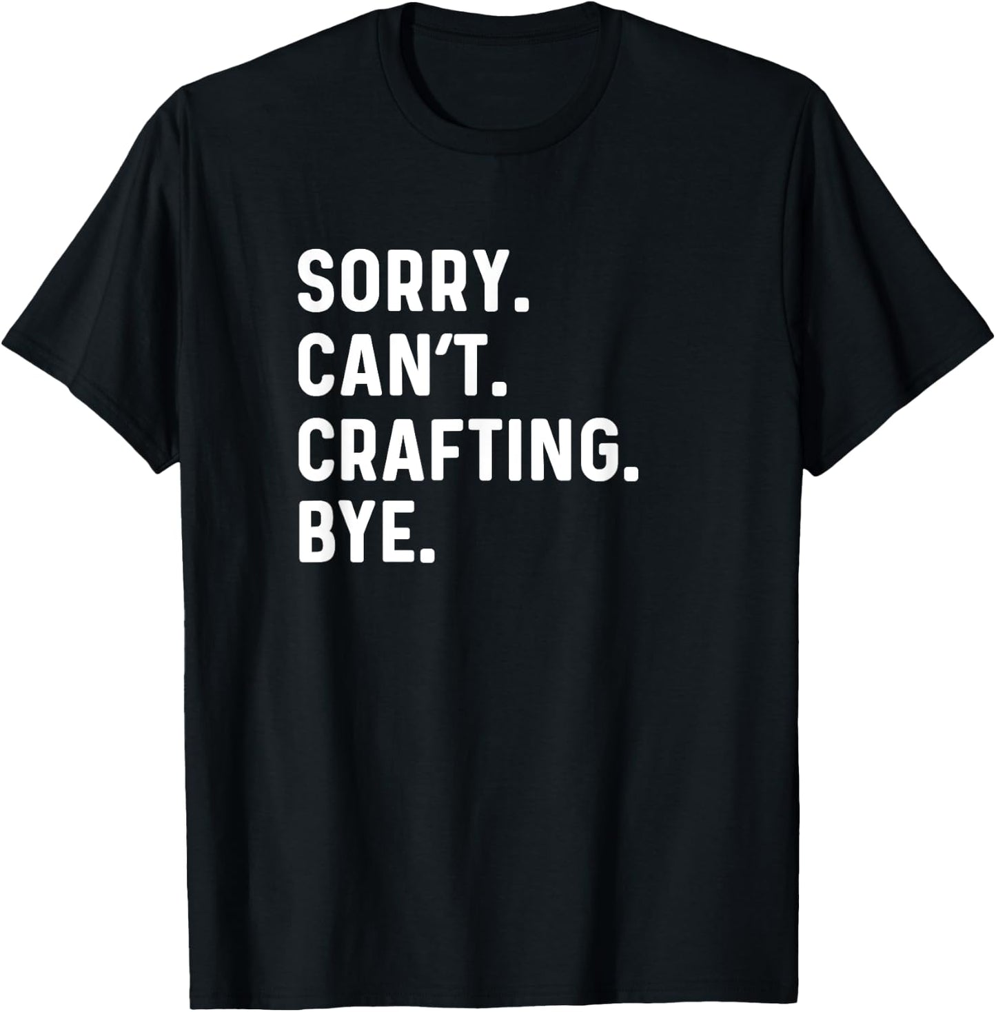Sorry Can't Crafting Bye - Arts Crafts Crafter T-Shirt - T-Shirt | Black