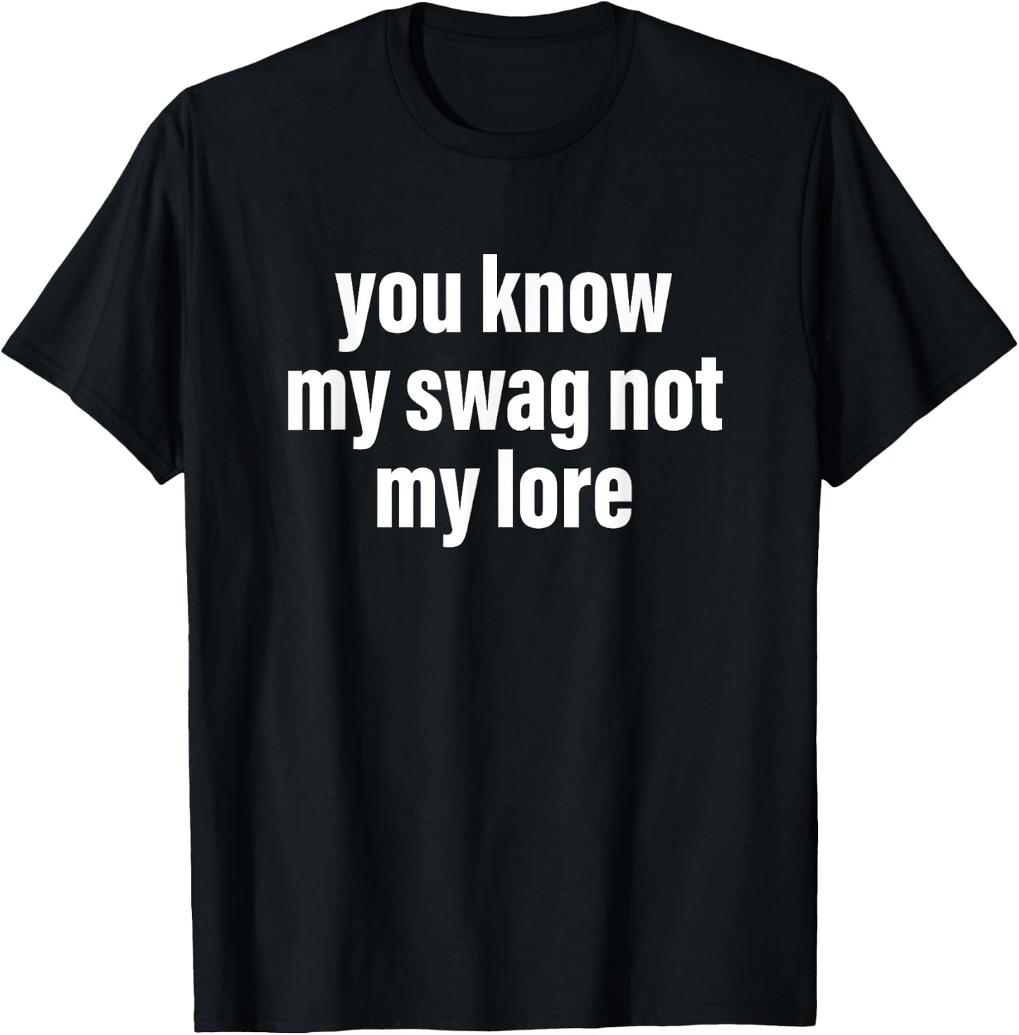 You Know My Swag Not My Lore T-Shirt - T-Shirt | Black