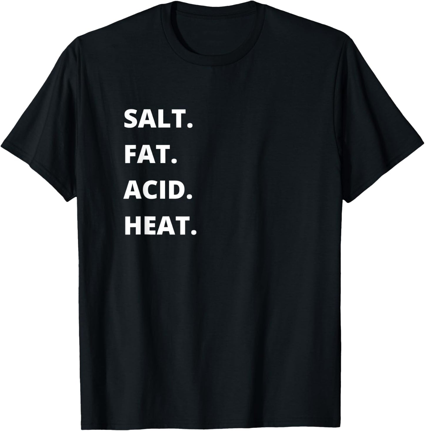 Salt. Fat. Acid. Heat. | Cook, Chef, Baker, Foodie T-Shirt - T-Shirt | Black